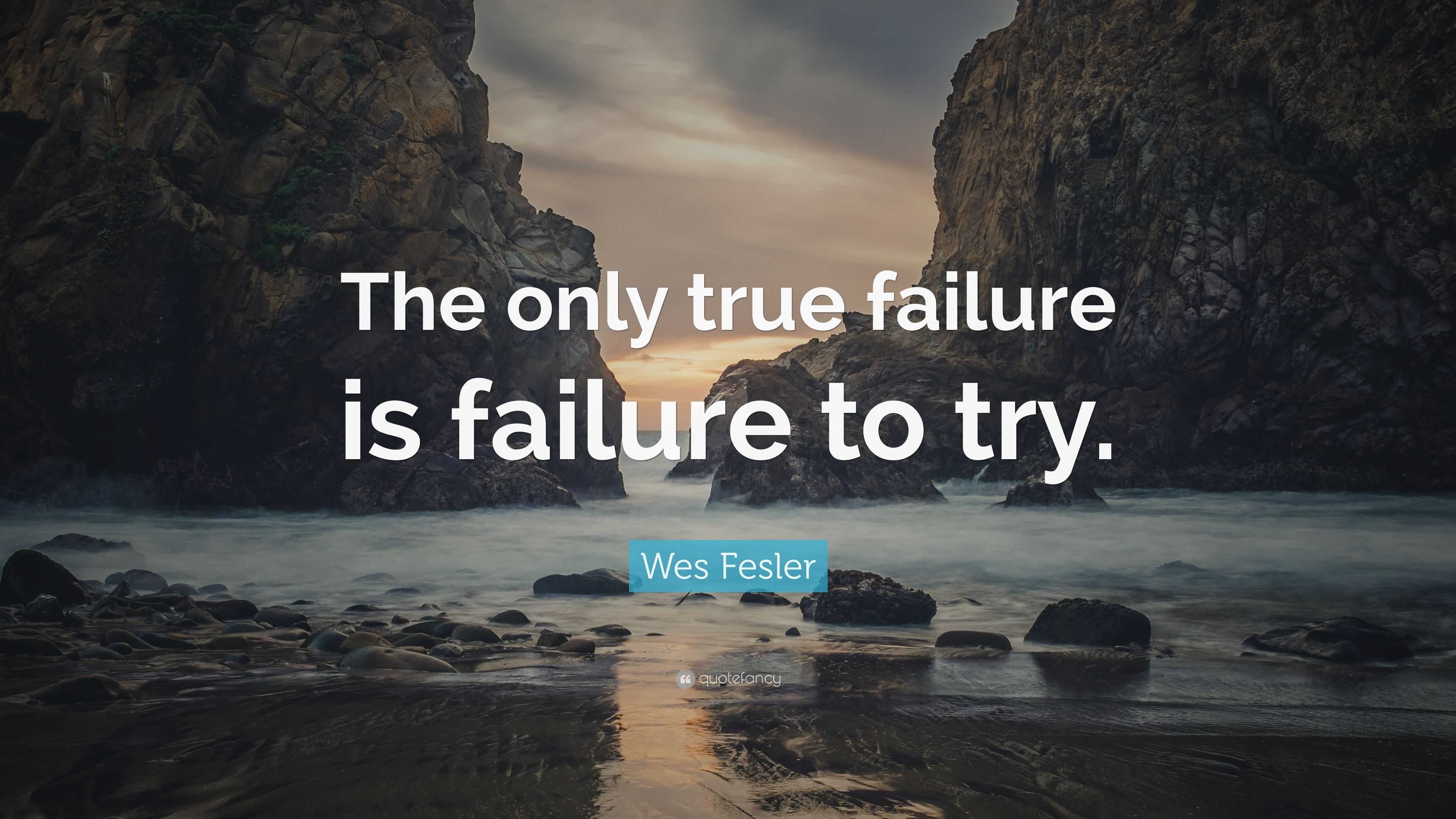 Wes Fesler Quote: “The only true failure is failure to try.”