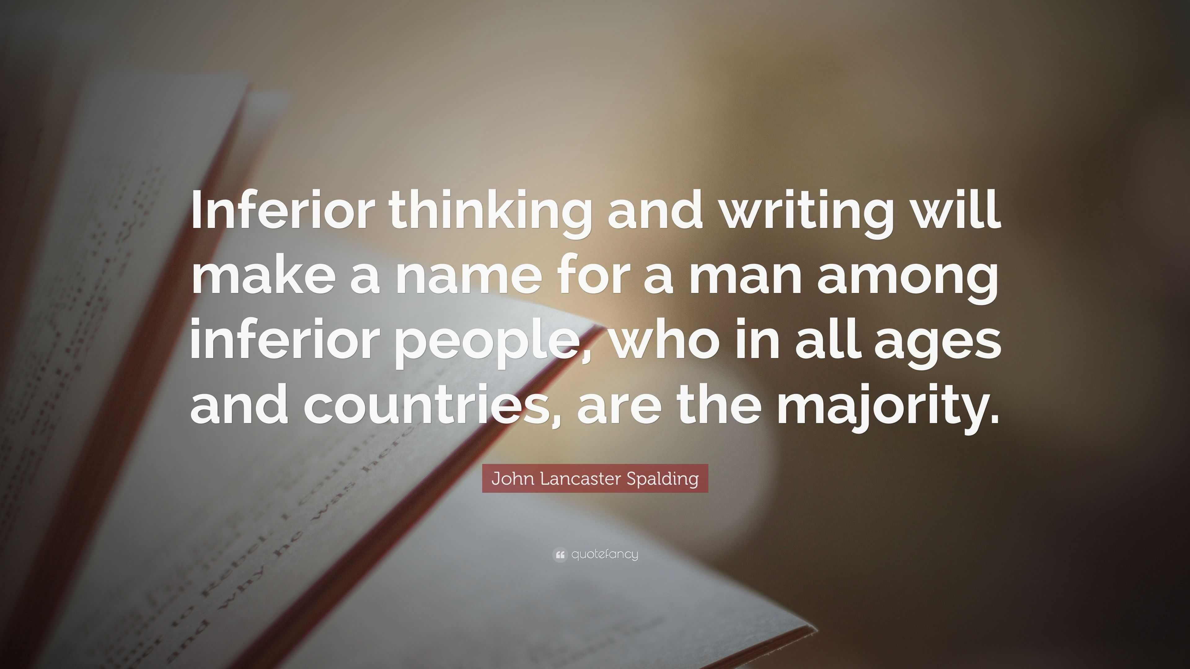 John Lancaster Spalding Quote: “Inferior thinking and writing will make ...