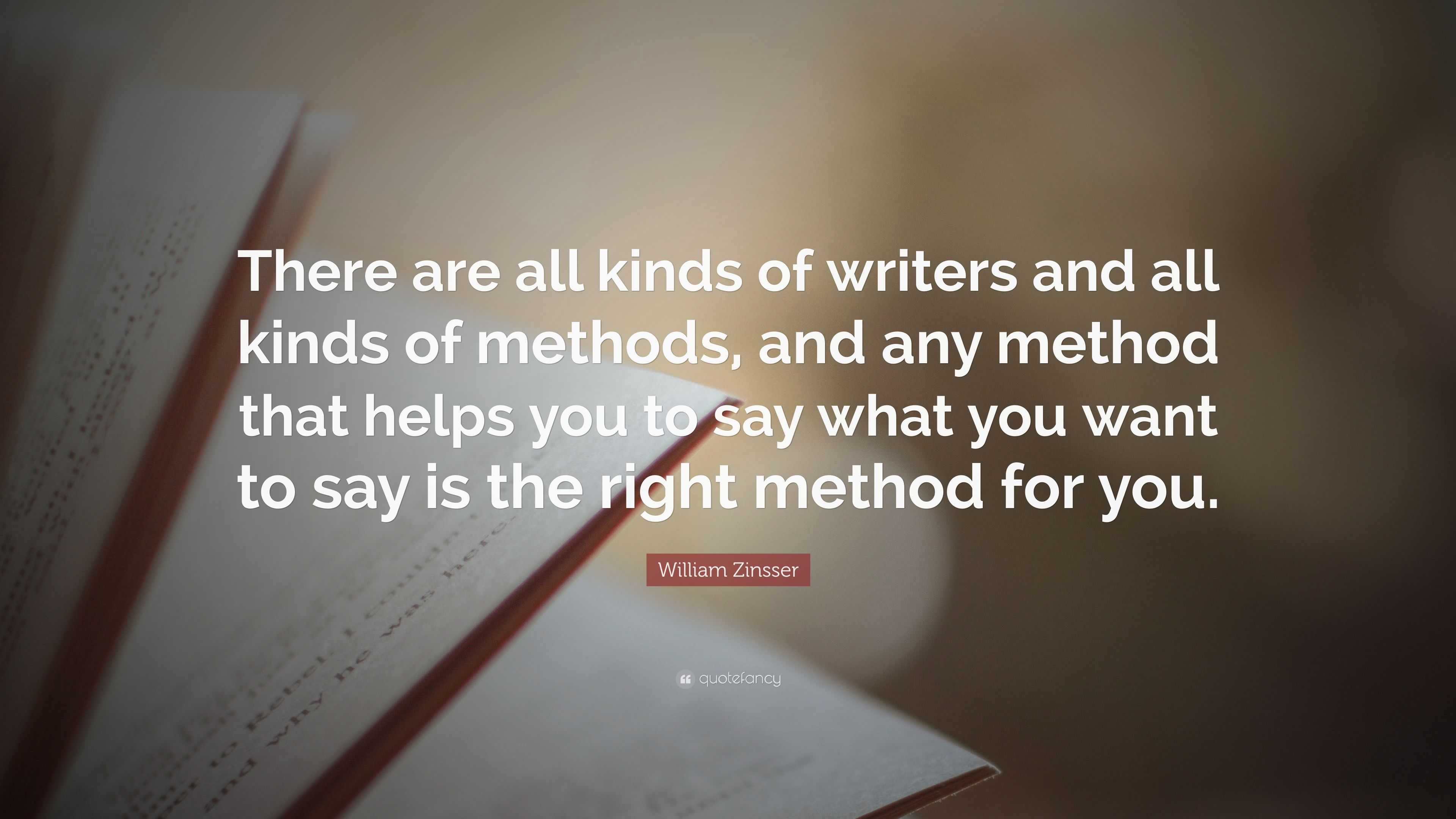 William Zinsser Quote: “There are all kinds of writers and all kinds of ...