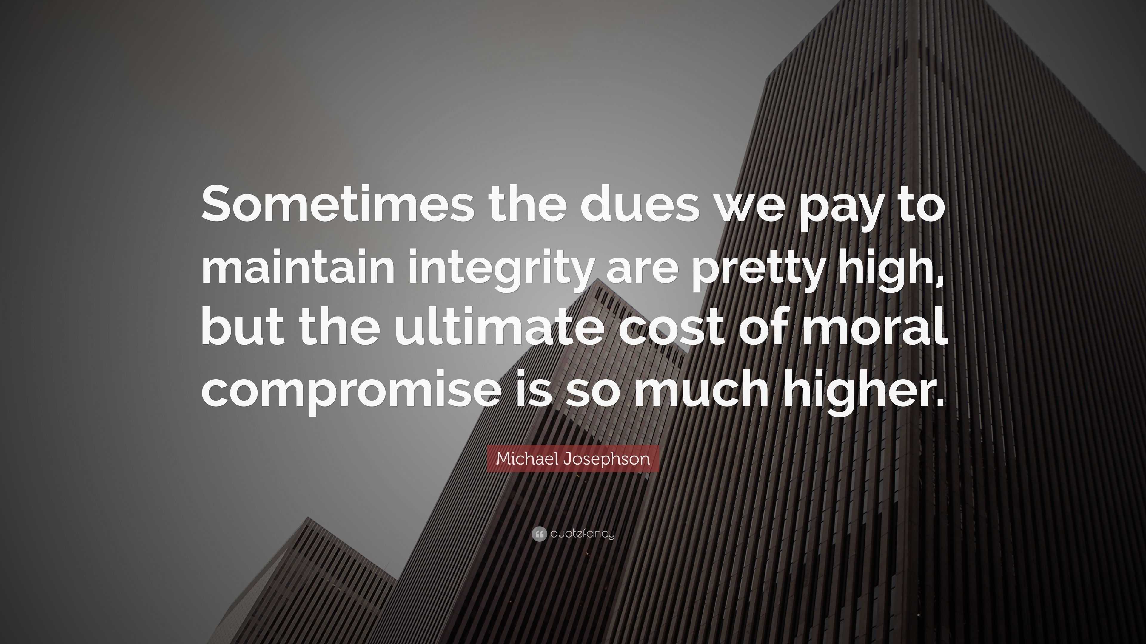 Michael Josephson Quote: “Sometimes the dues we pay to maintain ...