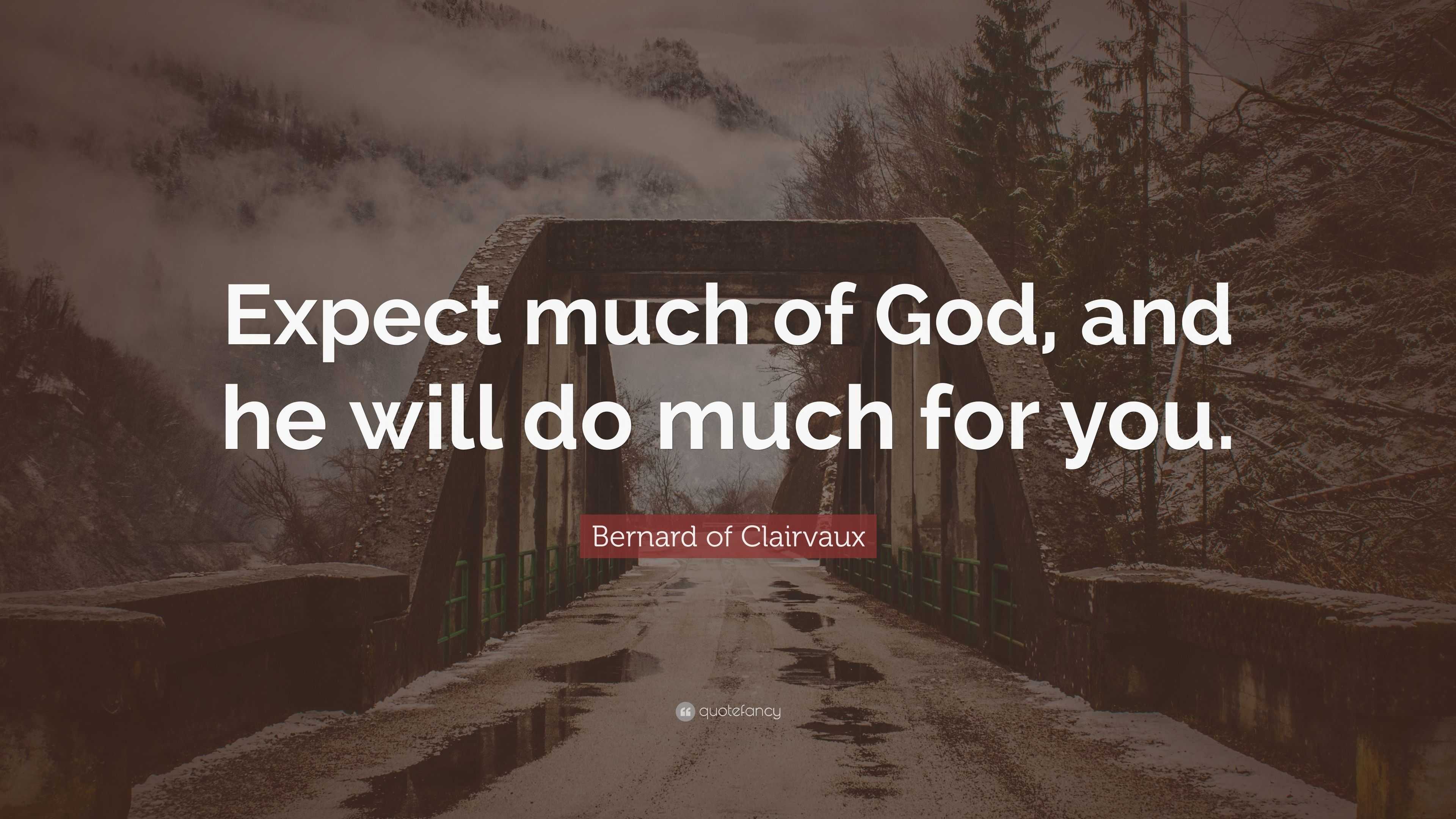 Bernard of Clairvaux Quote: “Expect much of God, and he will do much ...