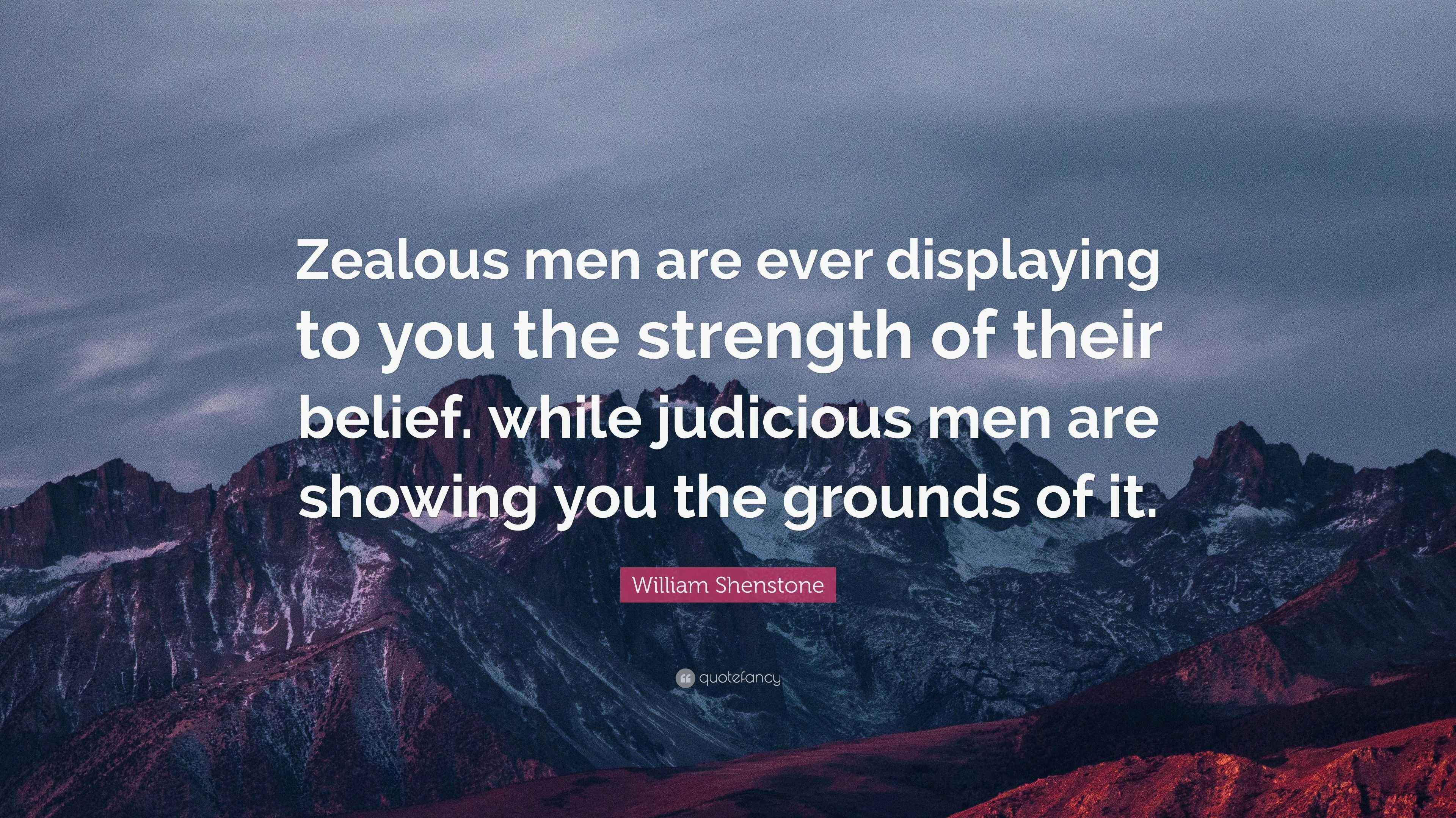 William Shenstone Quote “Zealous men are ever displaying to you the