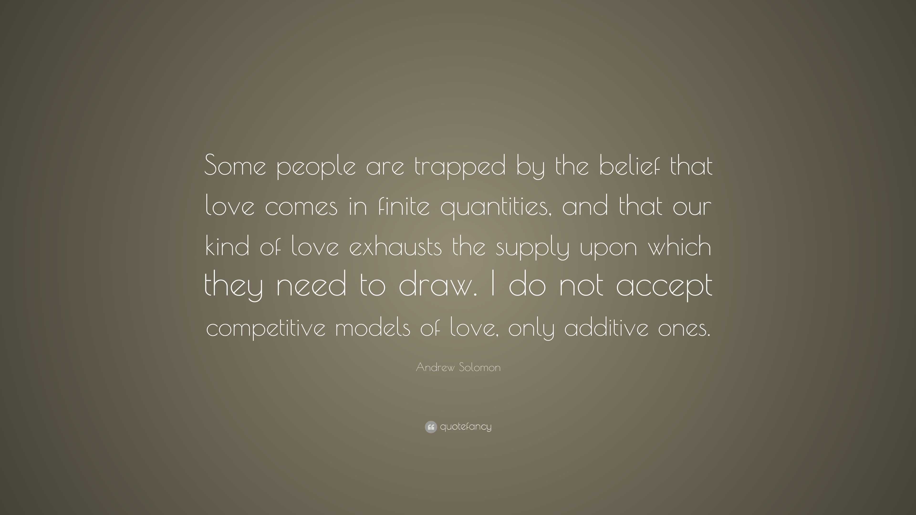 Andrew Solomon Quote: “Some people are trapped by the belief that love ...