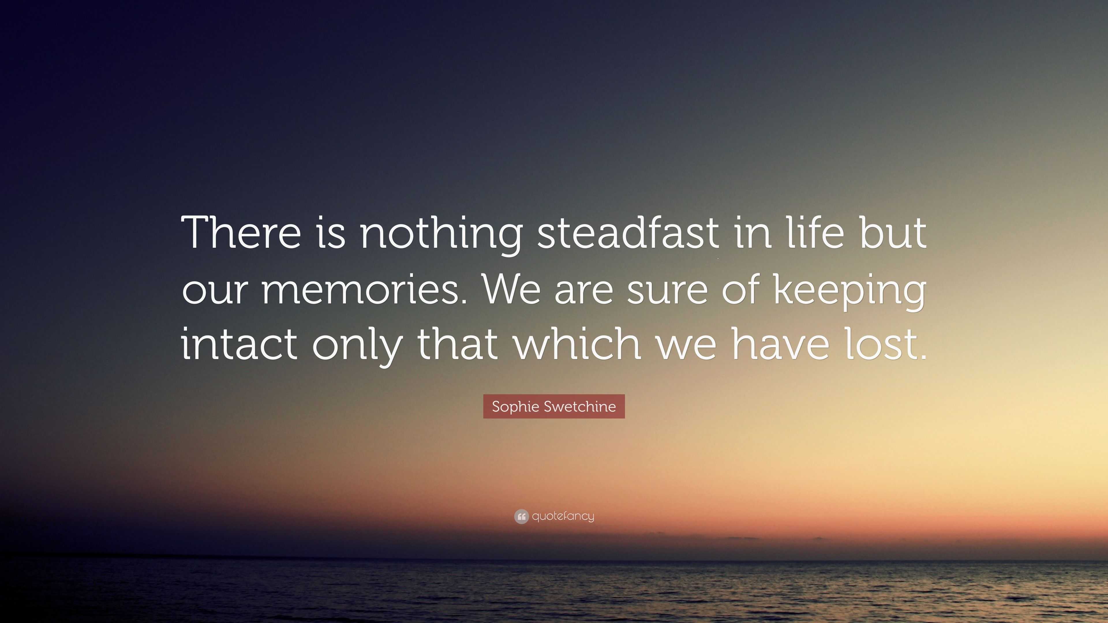 Sophie Swetchine Quote: “There is nothing steadfast in life but our ...