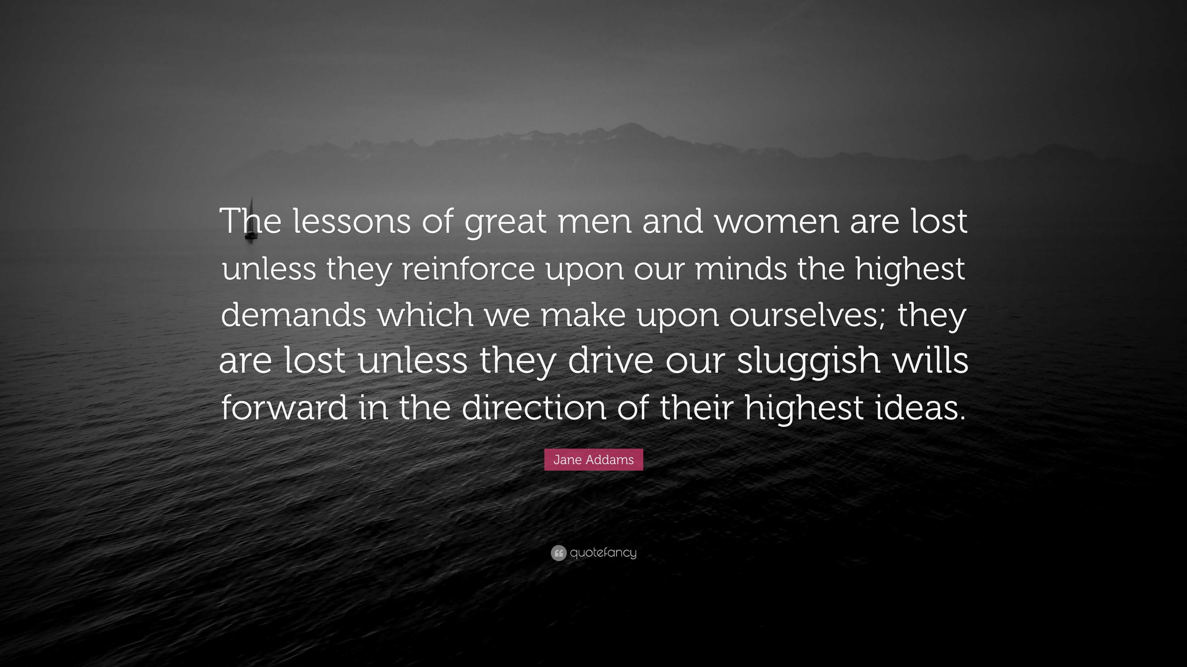 Jane Addams Quote: “The lessons of great men and women are lost unless ...