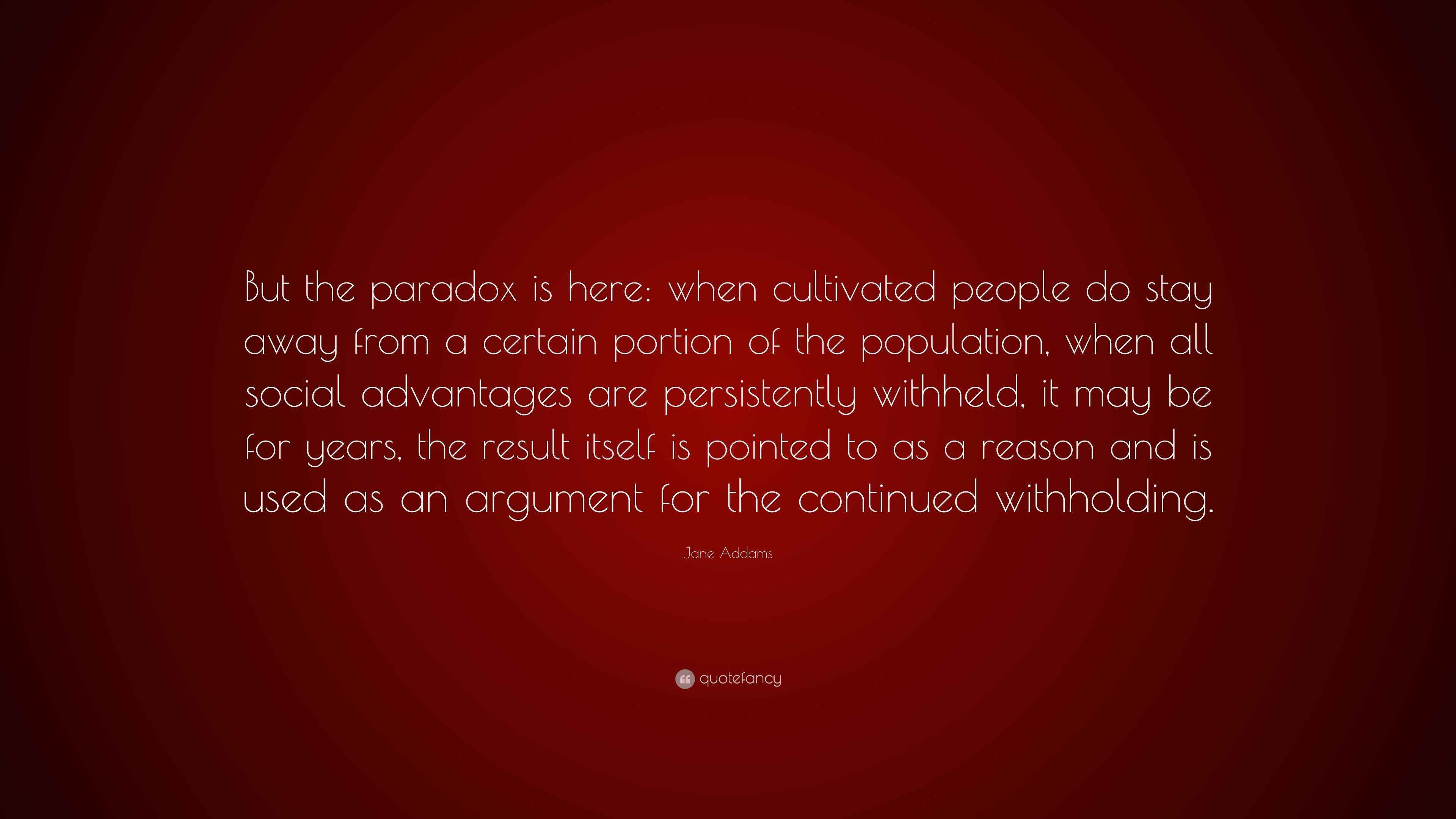 Jane Addams Quote “But the paradox is here when cultivated people do