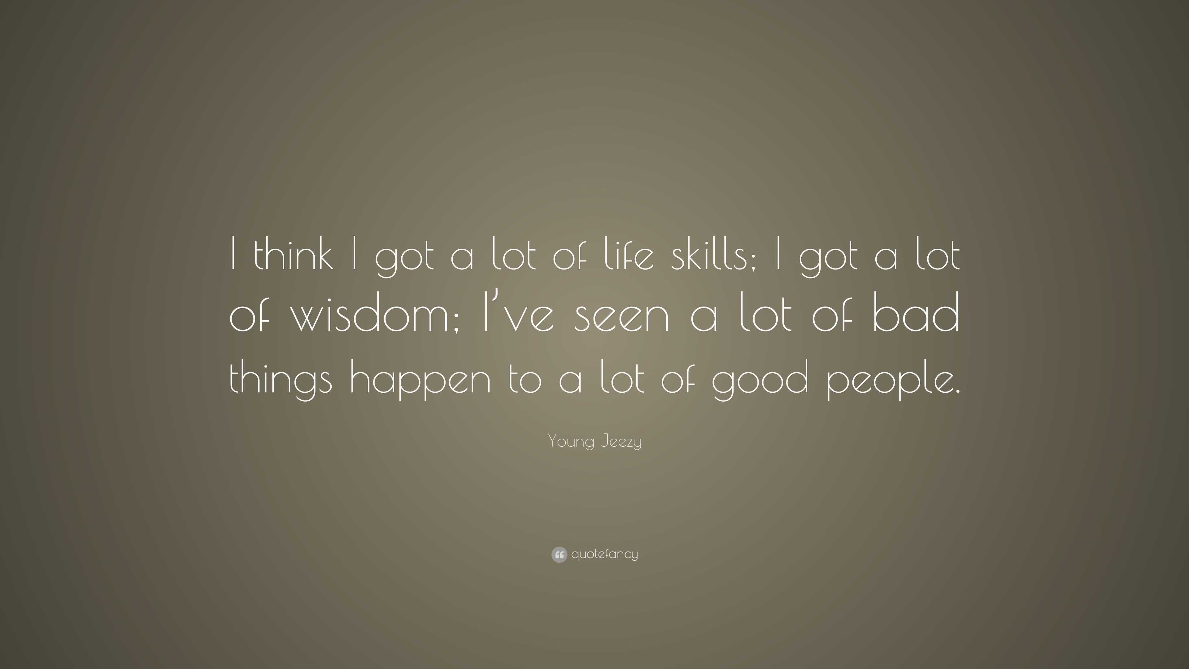 Young Jeezy Quote: “I think I got a lot of life skills; I got a lot of ...