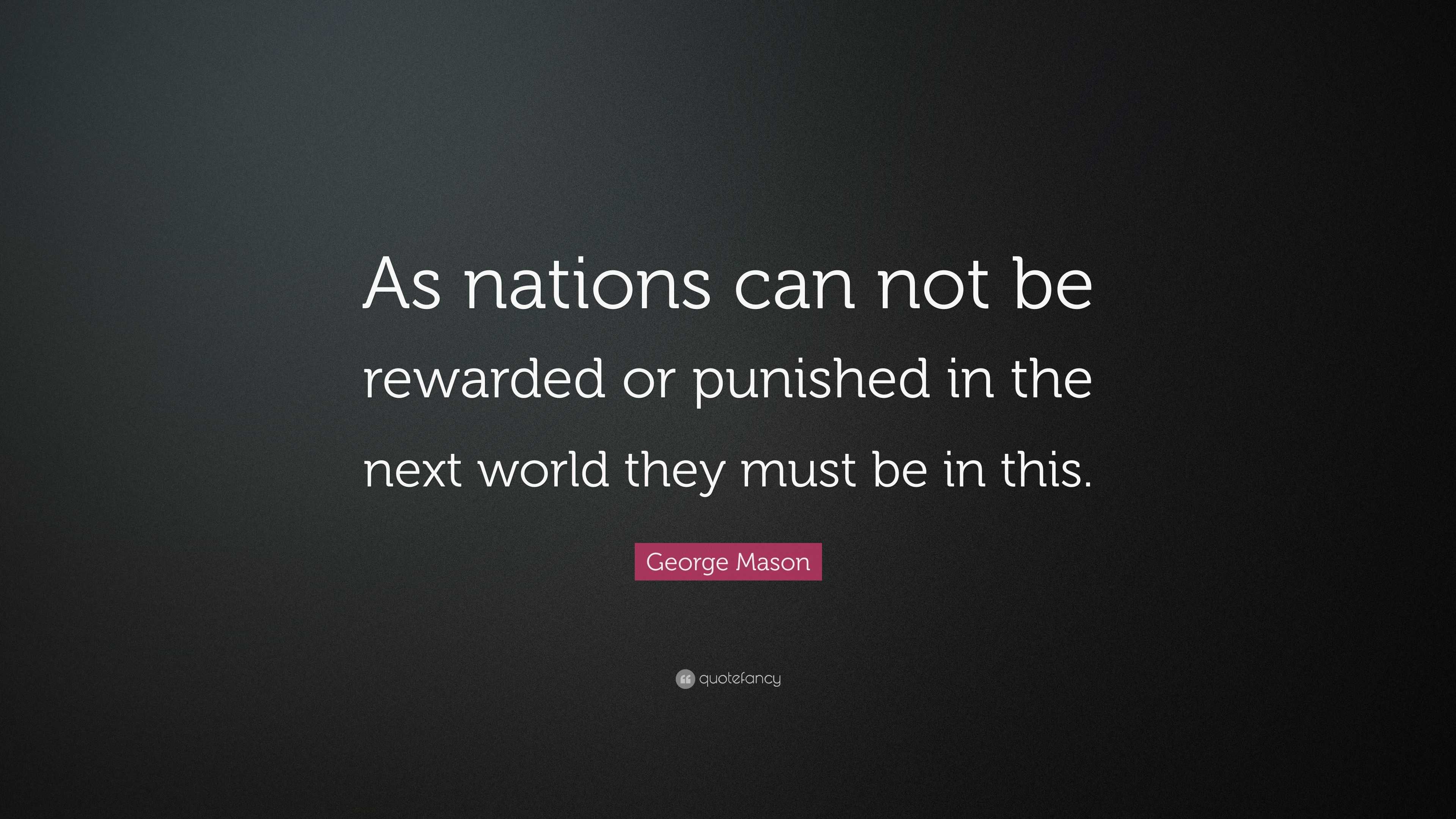 George Mason Quote: “As nations can not be rewarded or punished in the ...