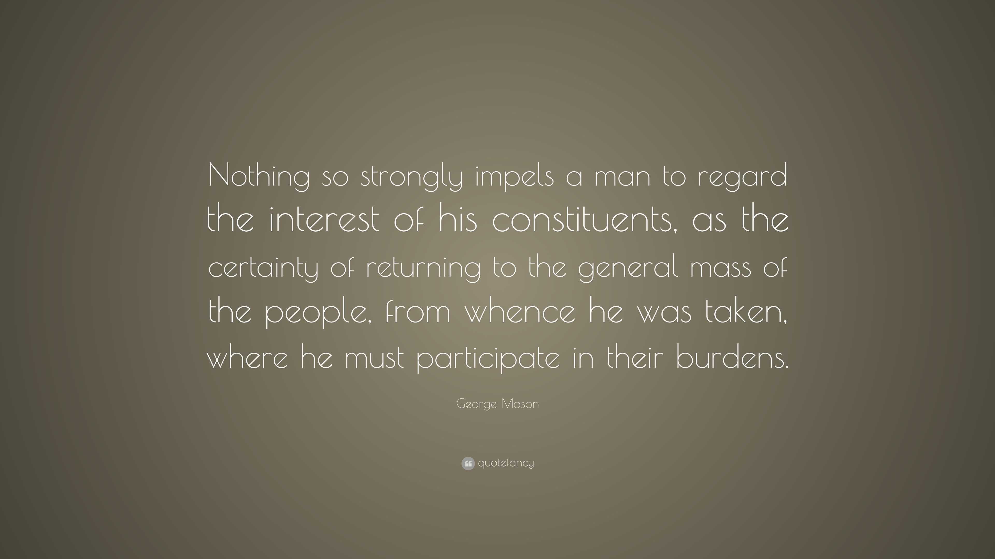 George Mason Quote: “Nothing so strongly impels a man to regard the ...