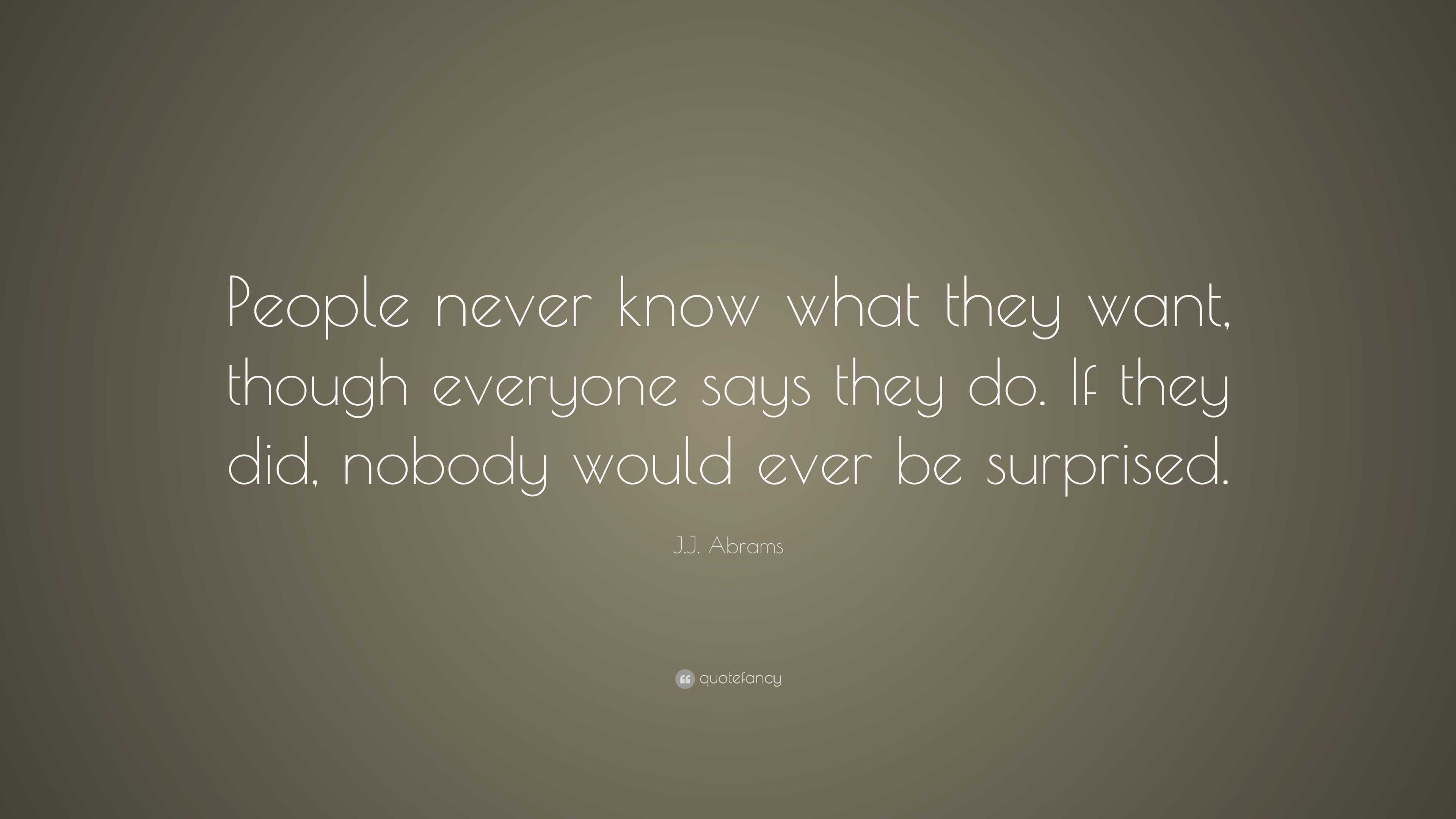 J.J. Abrams Quote: “People never know what they want, though everyone ...