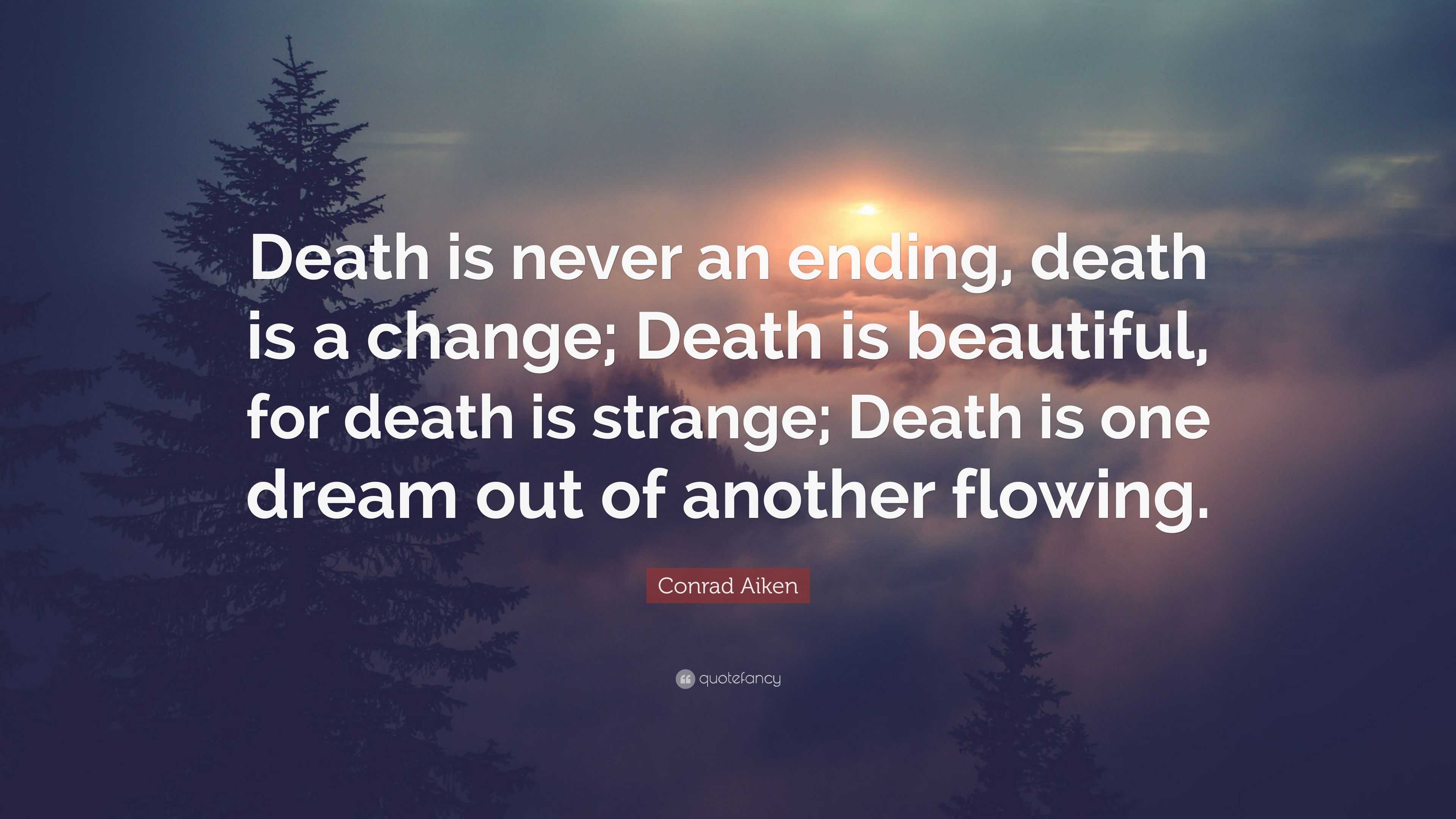 Conrad Aiken Quote: “Death is never an ending, death is a change; Death ...