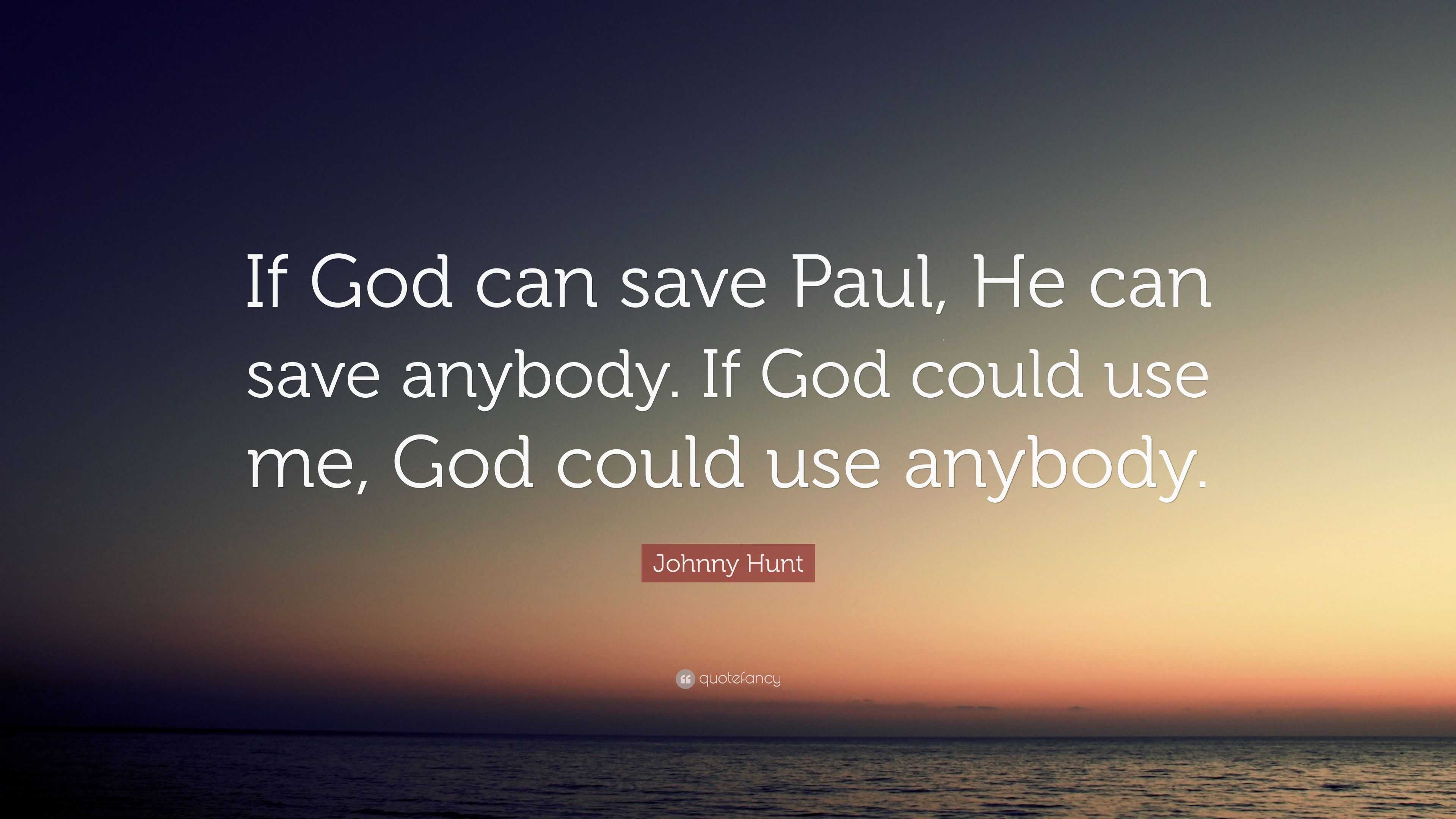 Johnny Hunt Quote  If God  can  save Paul He can  save 