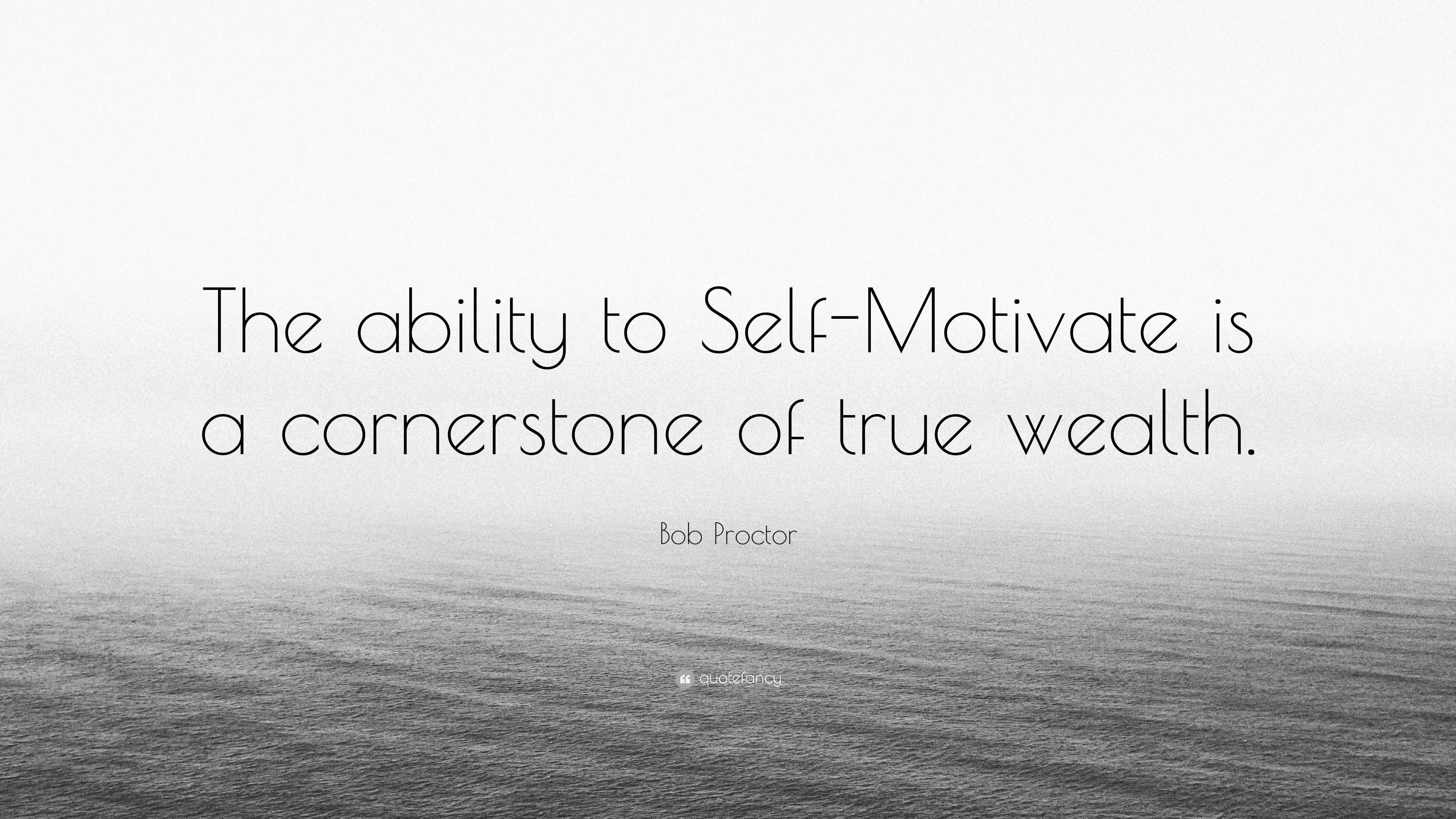 Bob Proctor Quote: “The ability to Self-Motivate is a cornerstone of ...