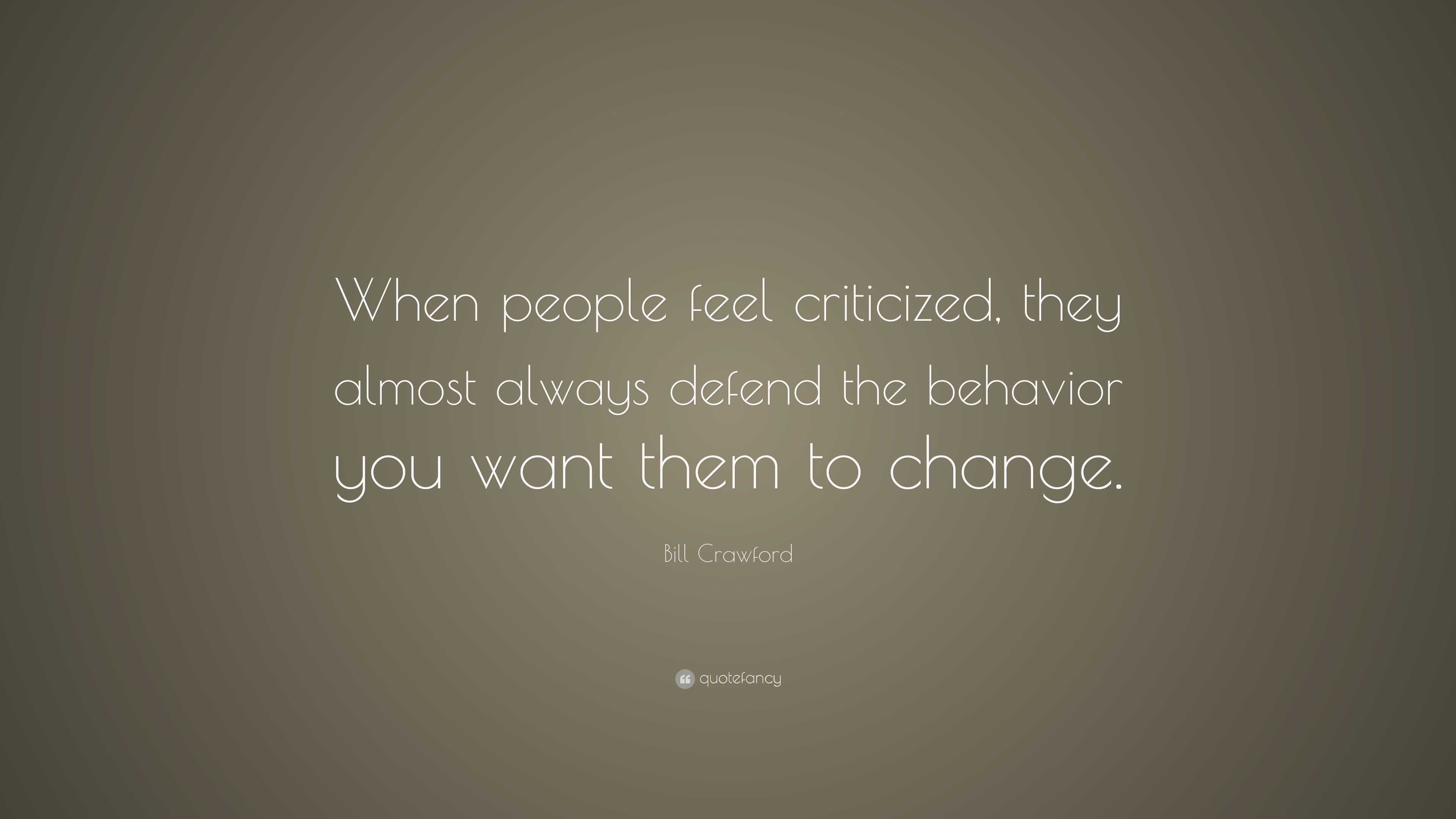 Bill Crawford Quote: “When people feel criticized, they almost always ...