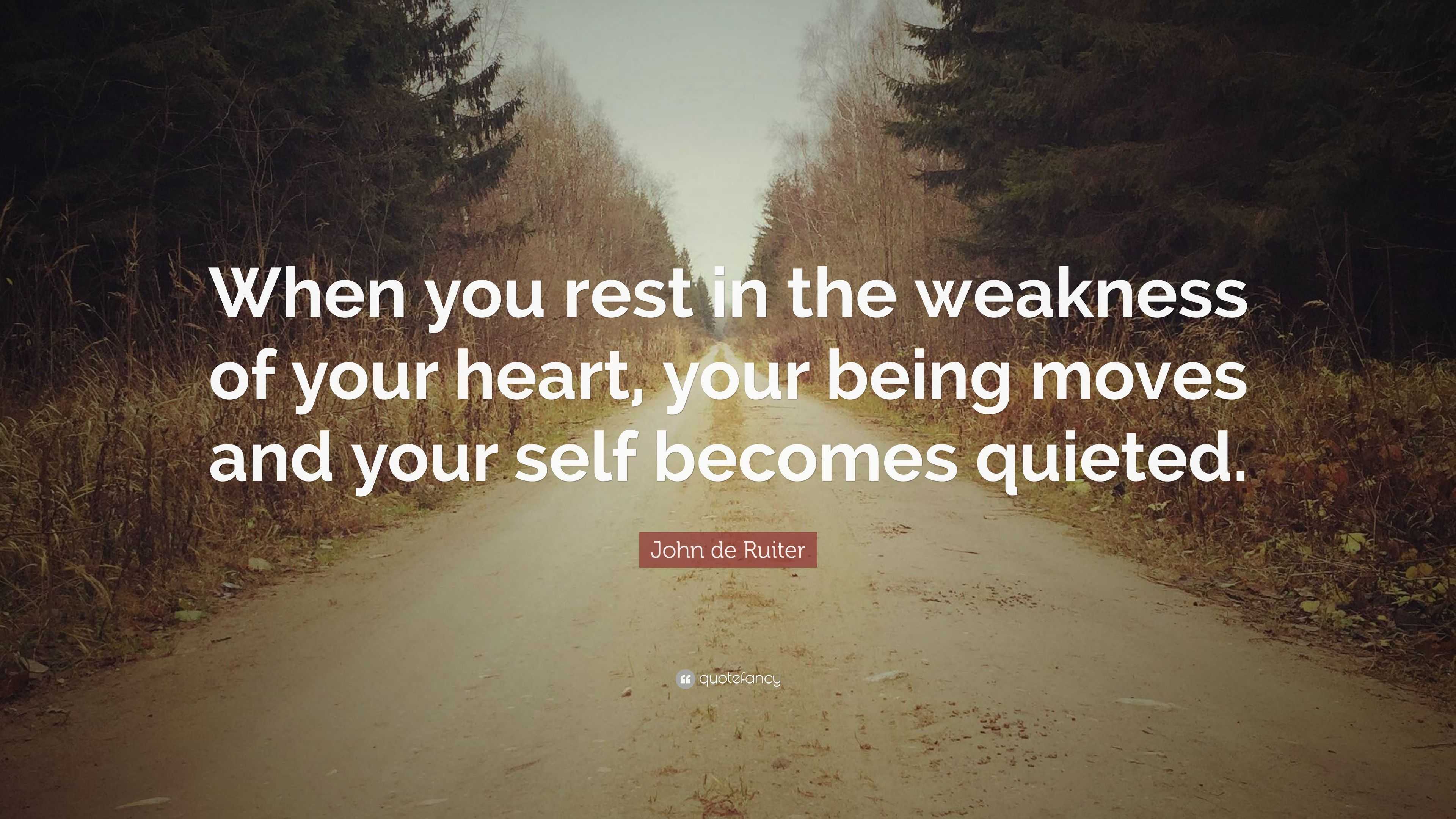 John de Ruiter Quote: “When you rest in the weakness of your heart ...