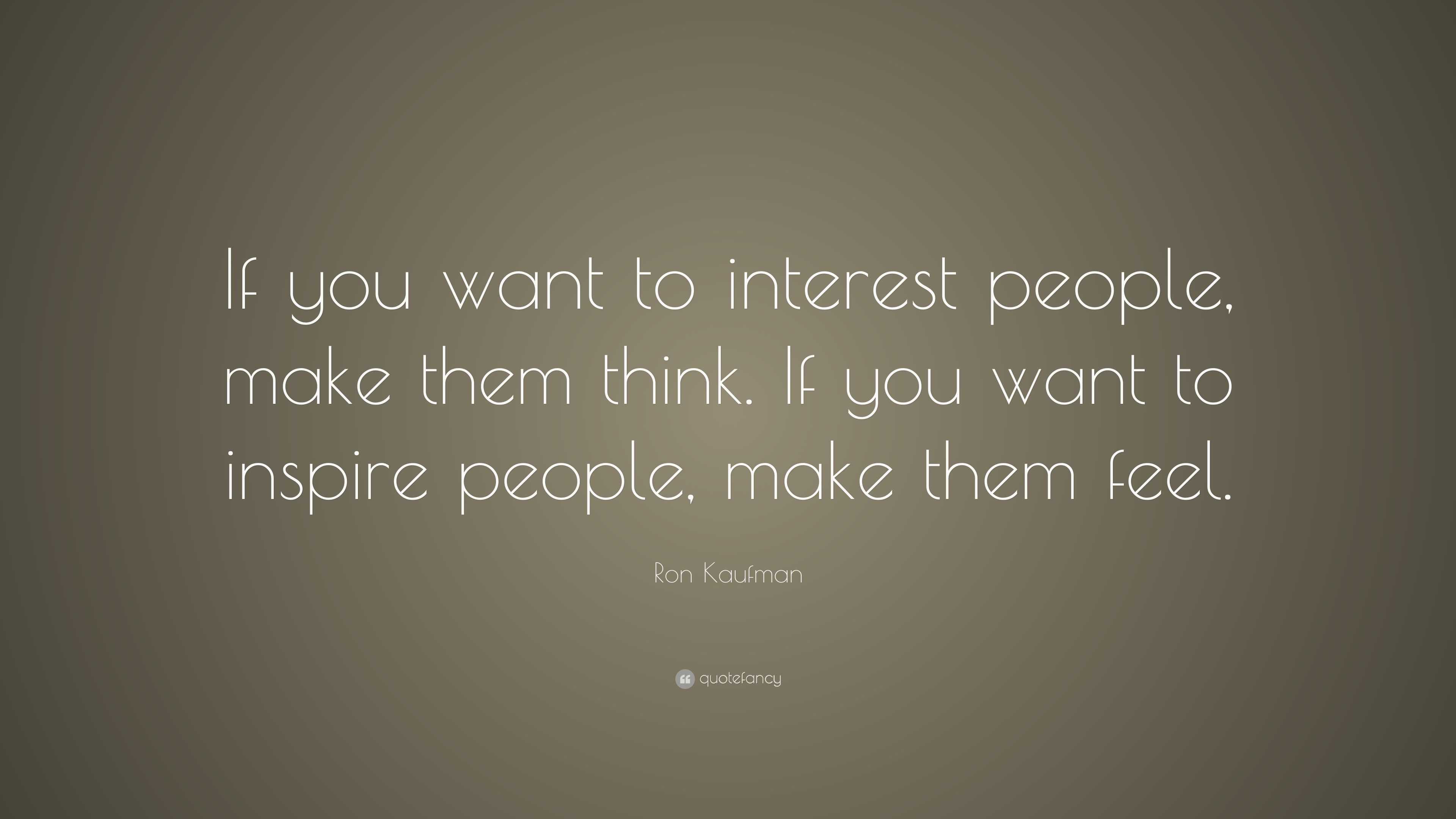 Ron Kaufman Quote: “if You Want To Interest People, Make Them Think. If 