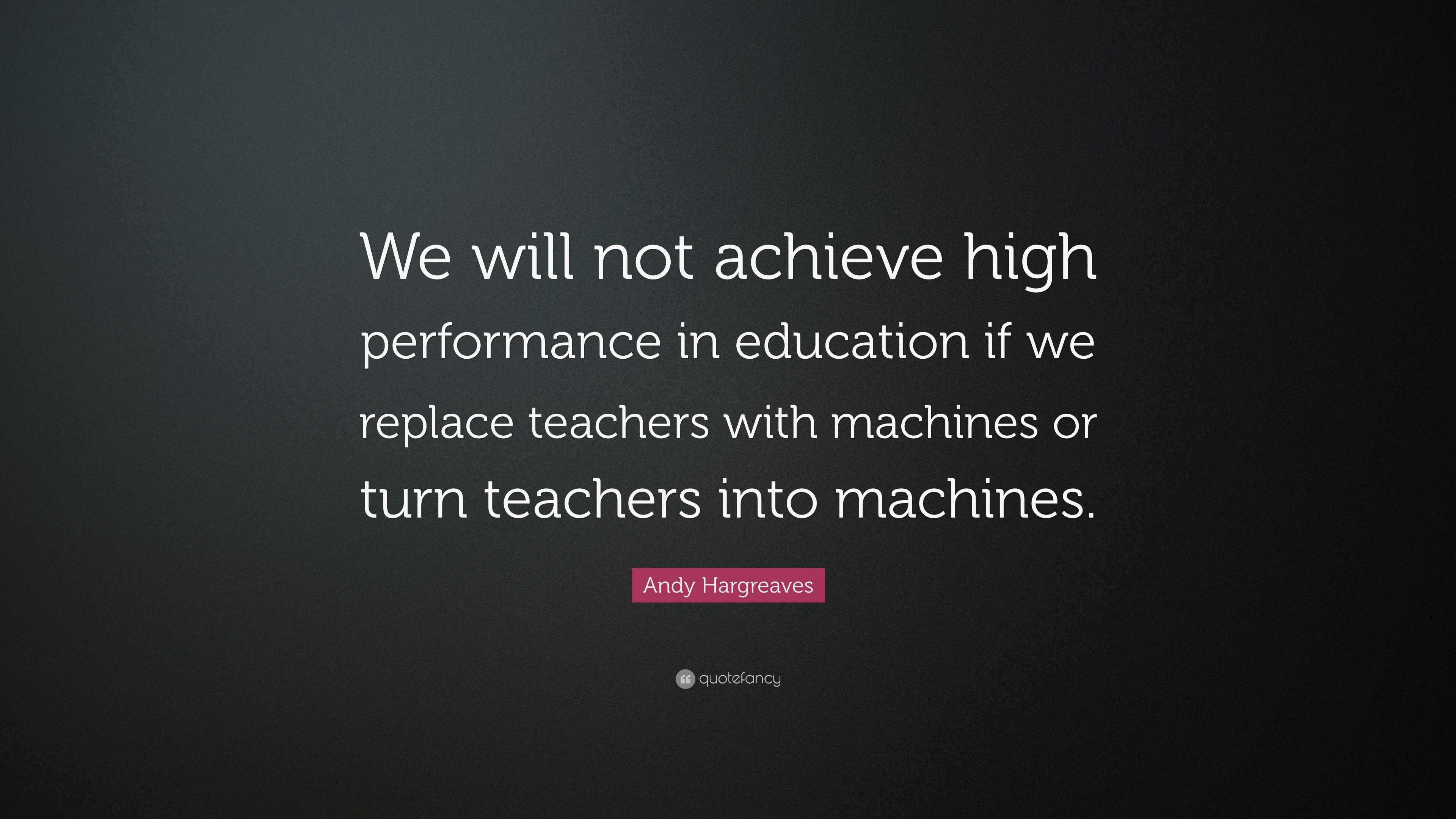 Andy Hargreaves Quote: “We will not achieve high performance in ...