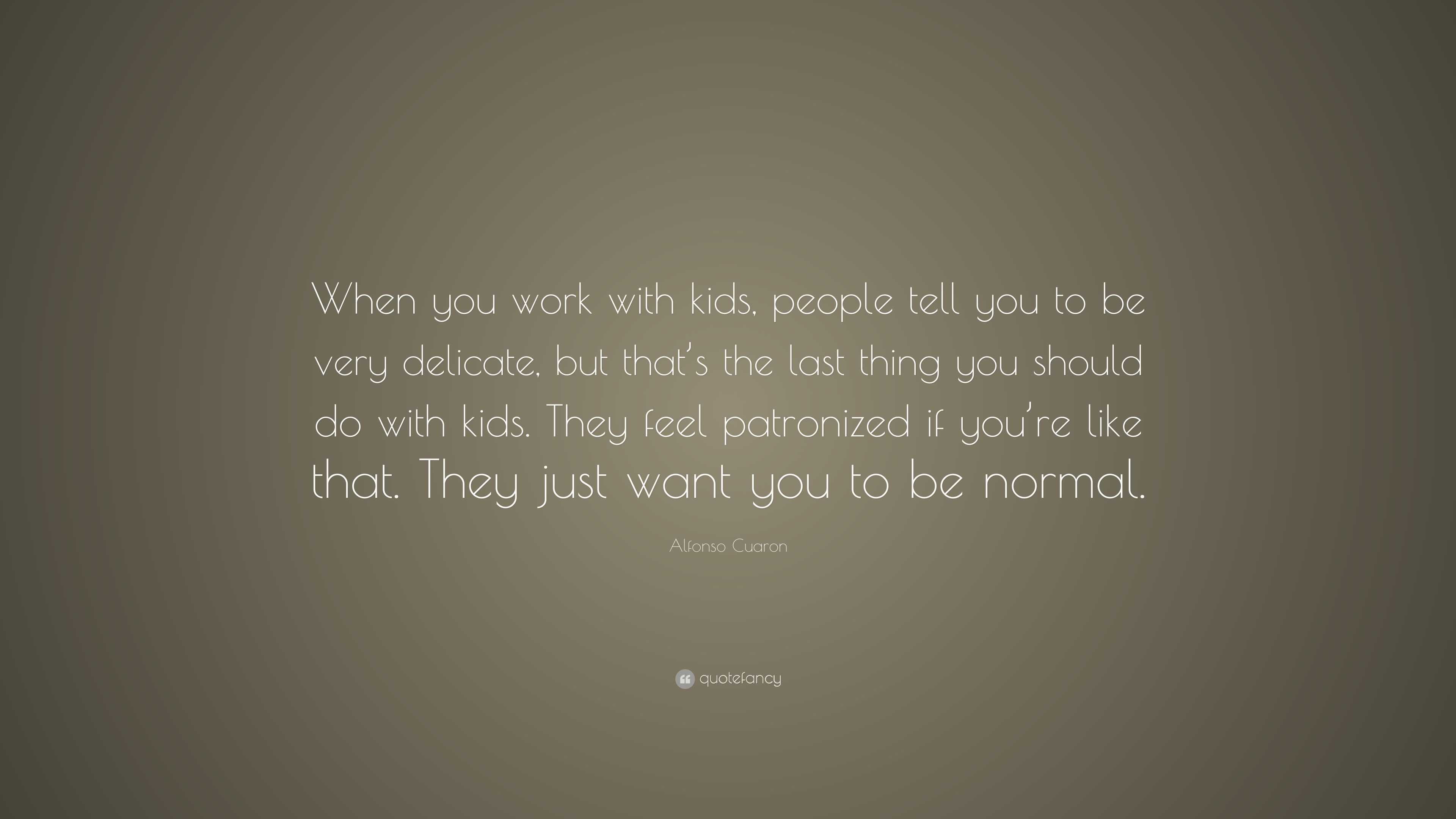 Alfonso Cuaron Quote: “When you work with kids, people tell you to be ...