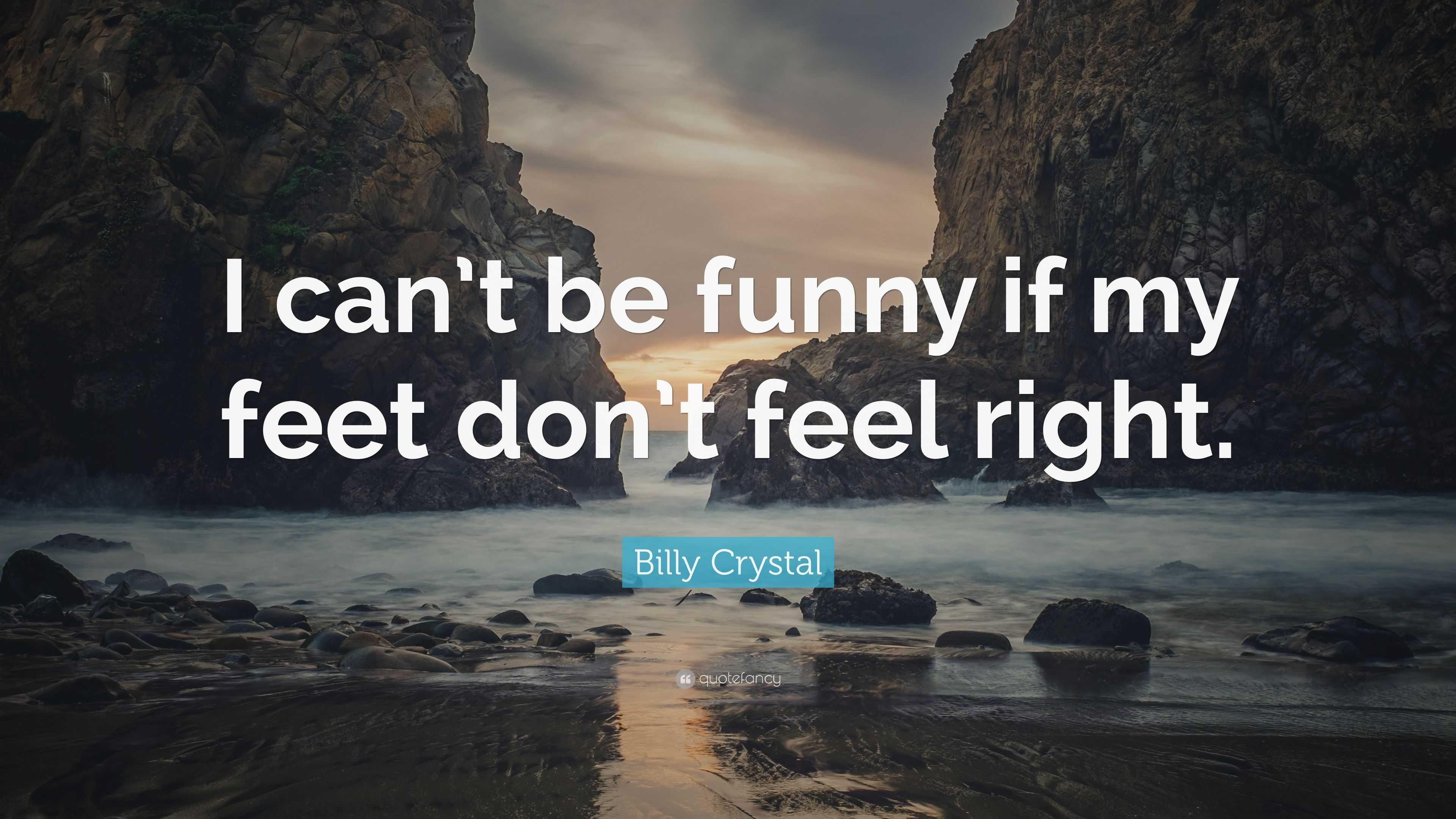 Billy Crystal Quote: "I can't be funny if my feet don't feel right." (10 wallpapers) - Quotefancy