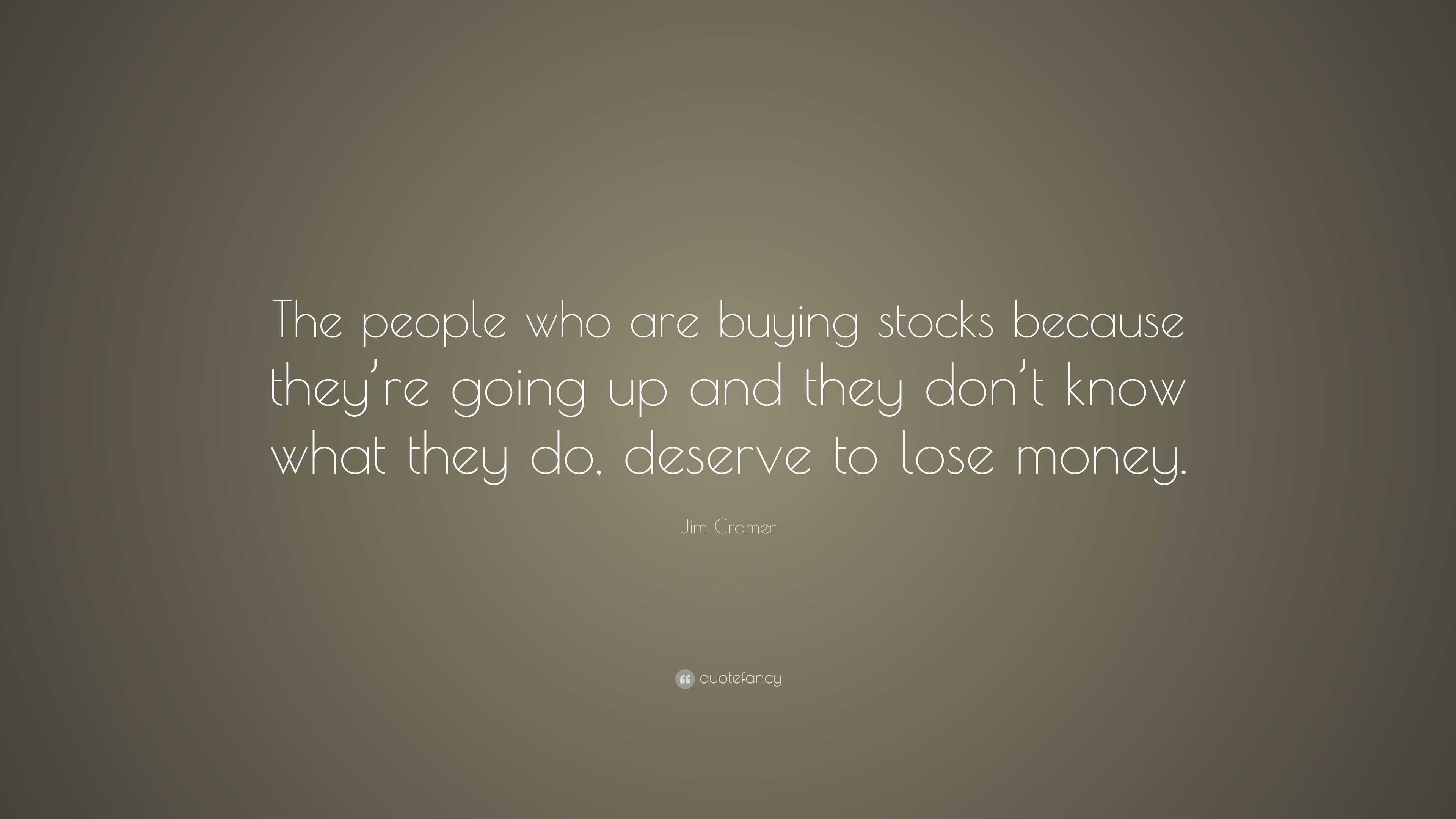 Jim Cramer Quote “the People Who Are Buying Stocks Because Theyre Going Up And They Dont Know 1880