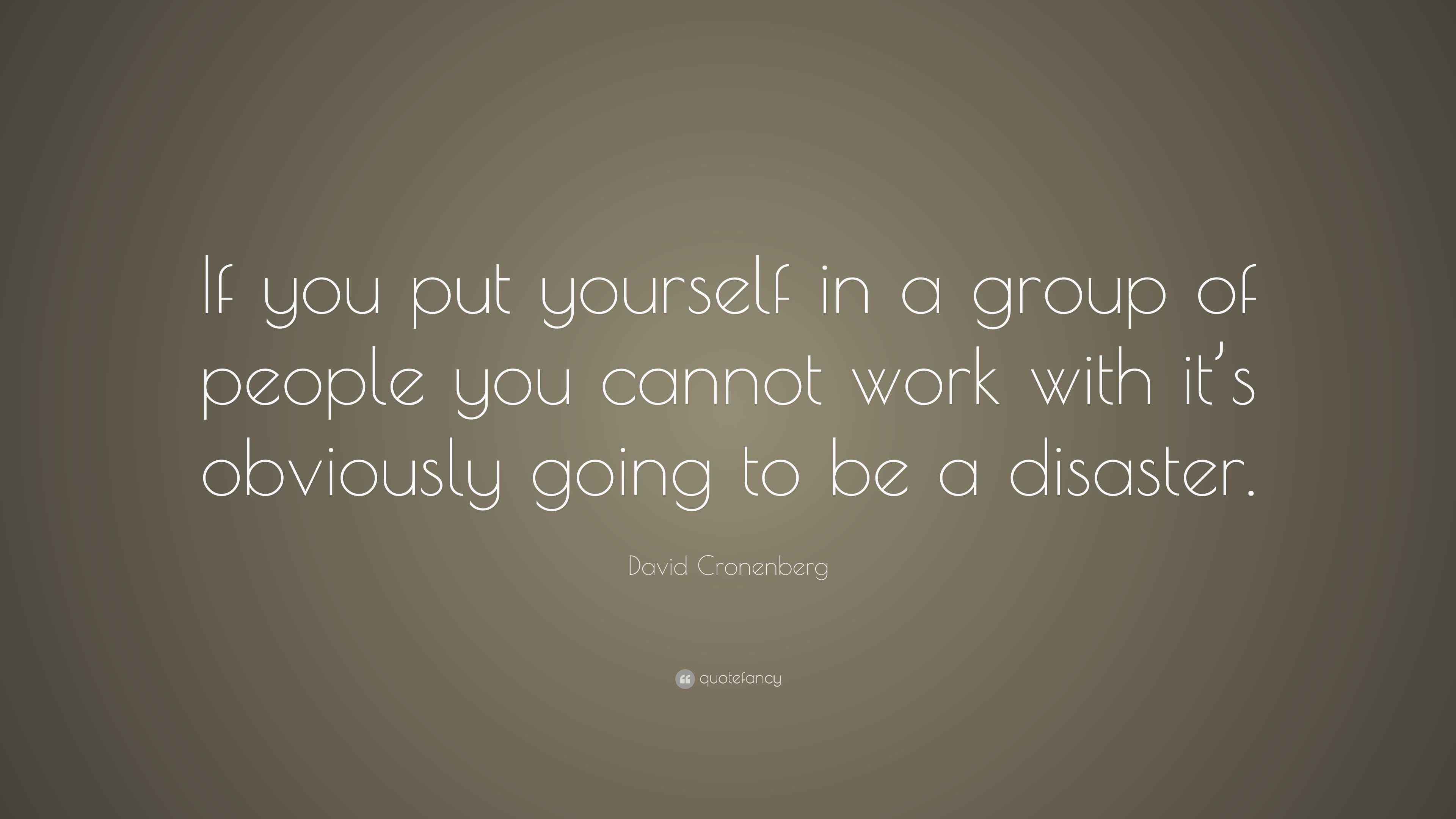 David Cronenberg Quote “If you put yourself in a group of people you