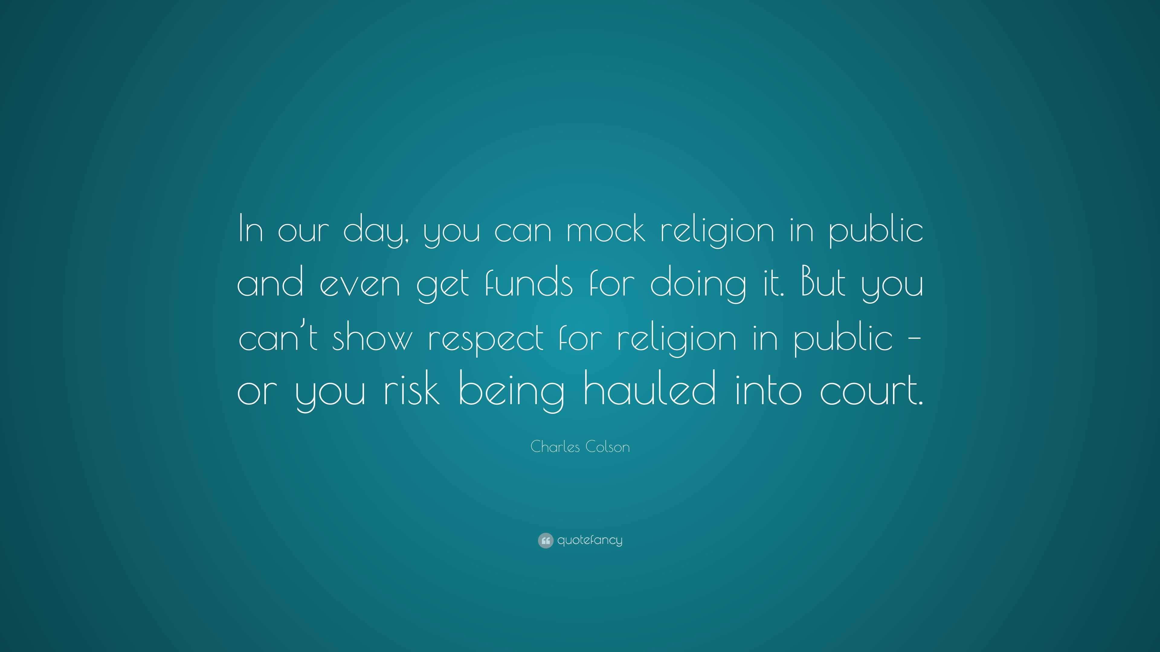 Charles Colson Quote: “In our day, you can mock religion in public and ...