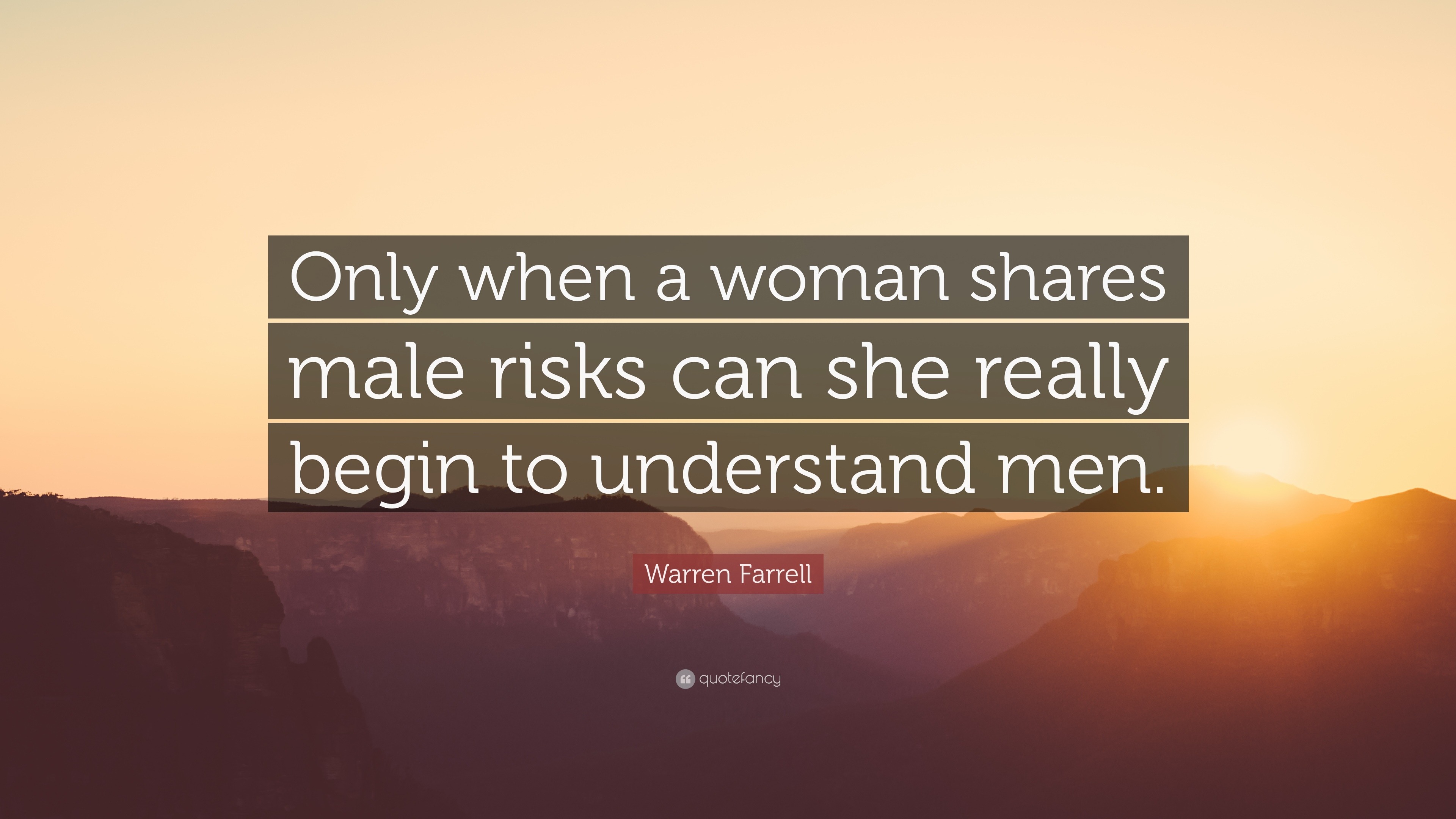 Warren Farrell Quote: “Only when a woman shares male risks can she ...