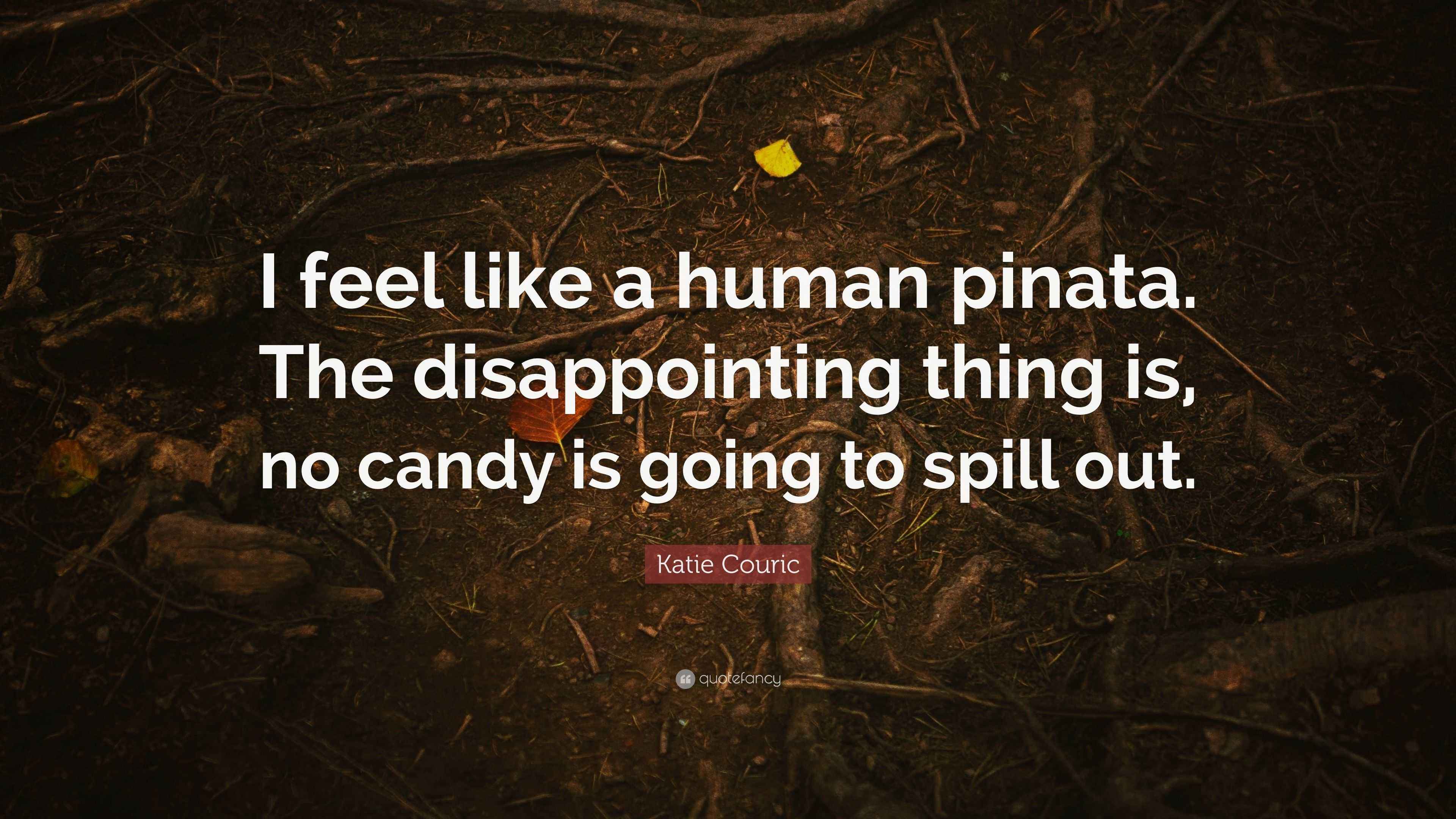 Katie Couric Quote “I feel like a human pinata. The disappointing