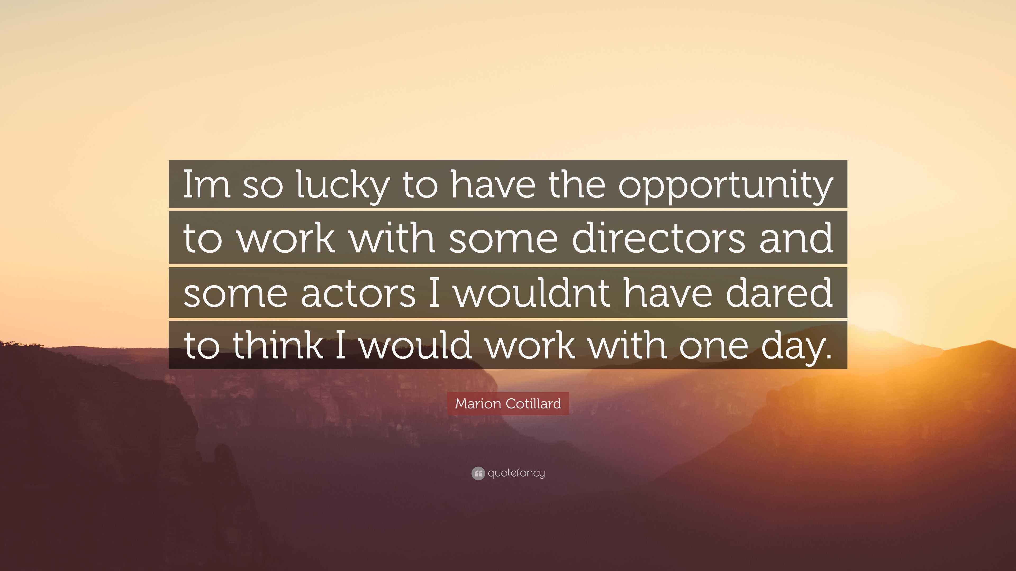 Marion Cotillard Quote: “Im so lucky to have the opportunity to work ...