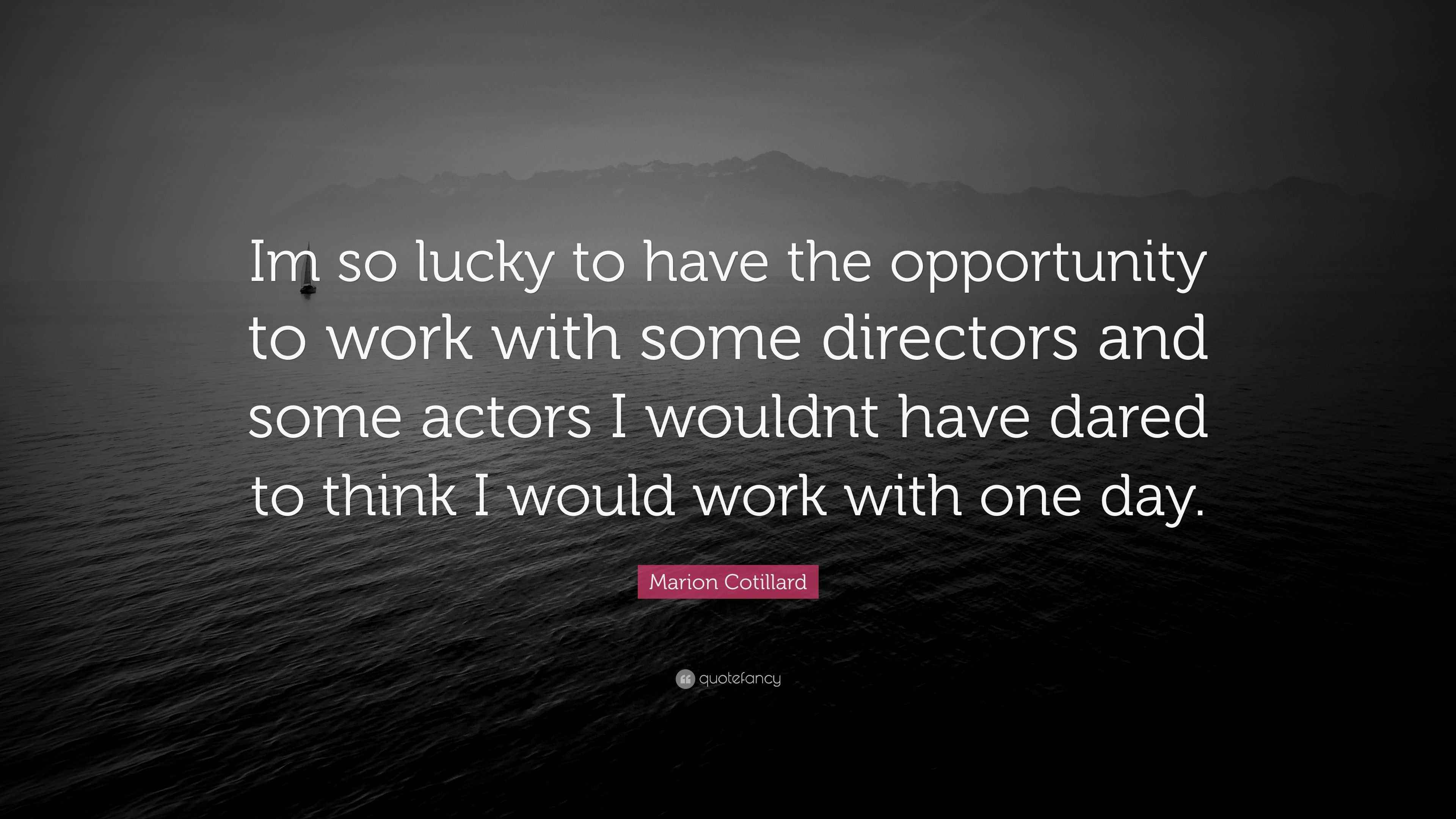 Marion Cotillard Quote: “Im so lucky to have the opportunity to work ...