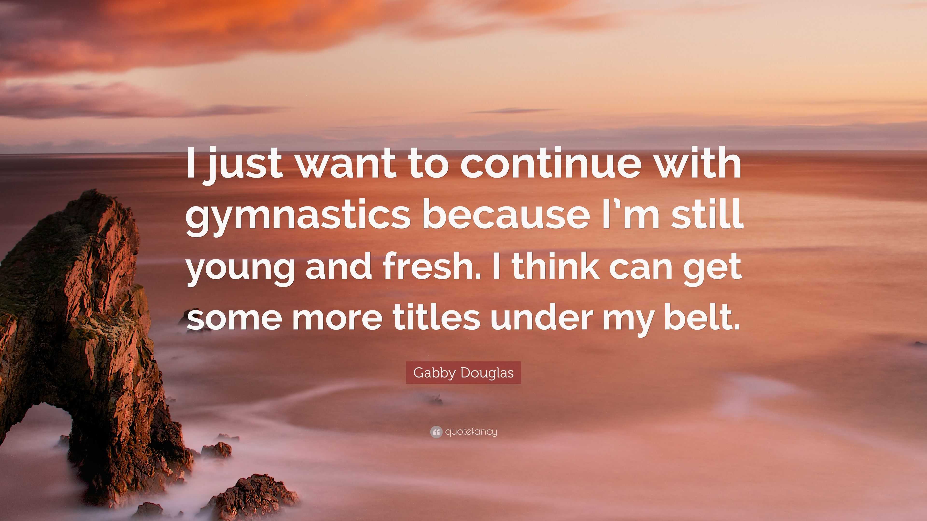 Gabby Douglas Quote: “I just want to continue with gymnastics because I ...