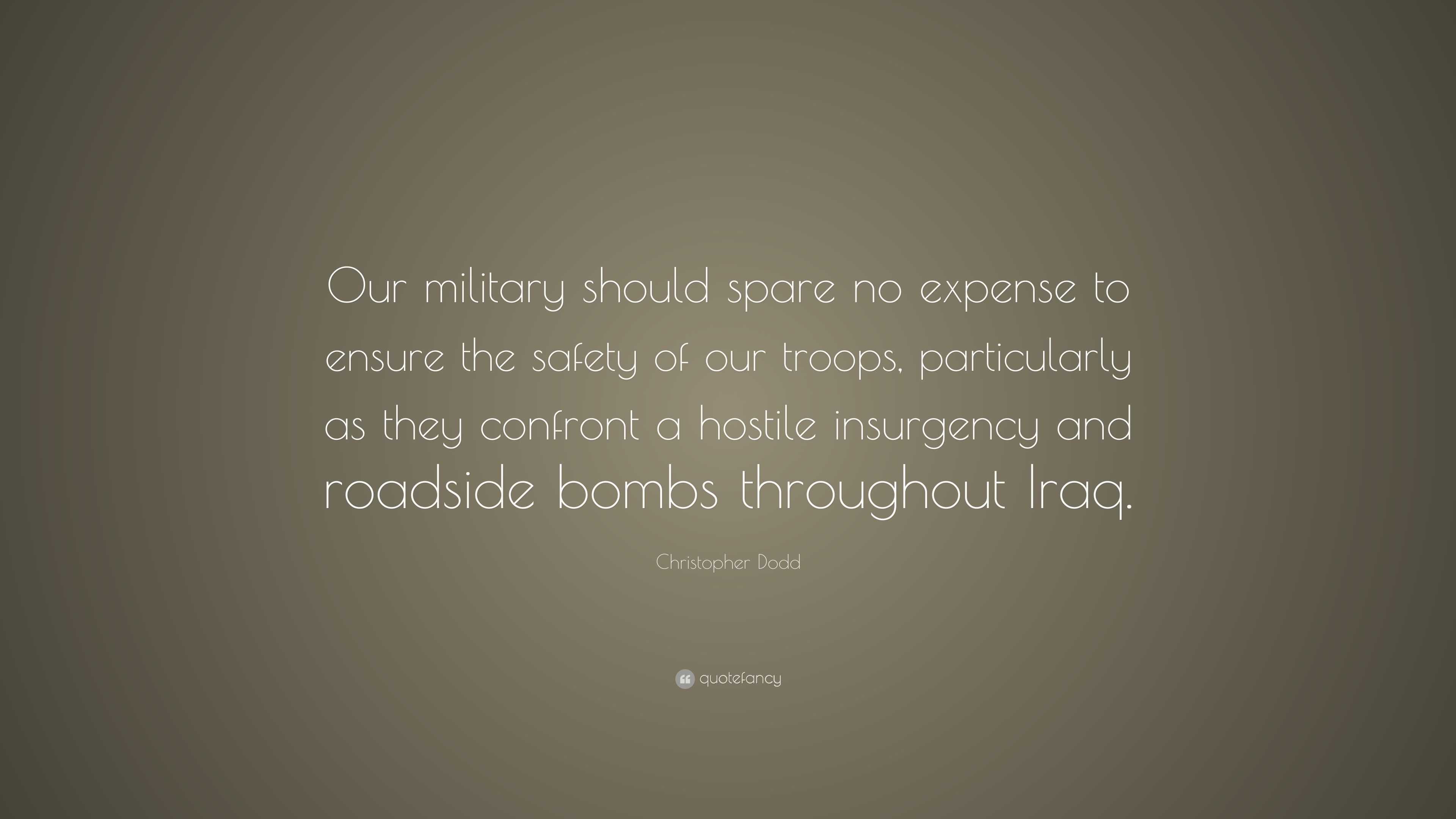 Christopher Dodd Quote: “Our military should spare no expense to ensure ...