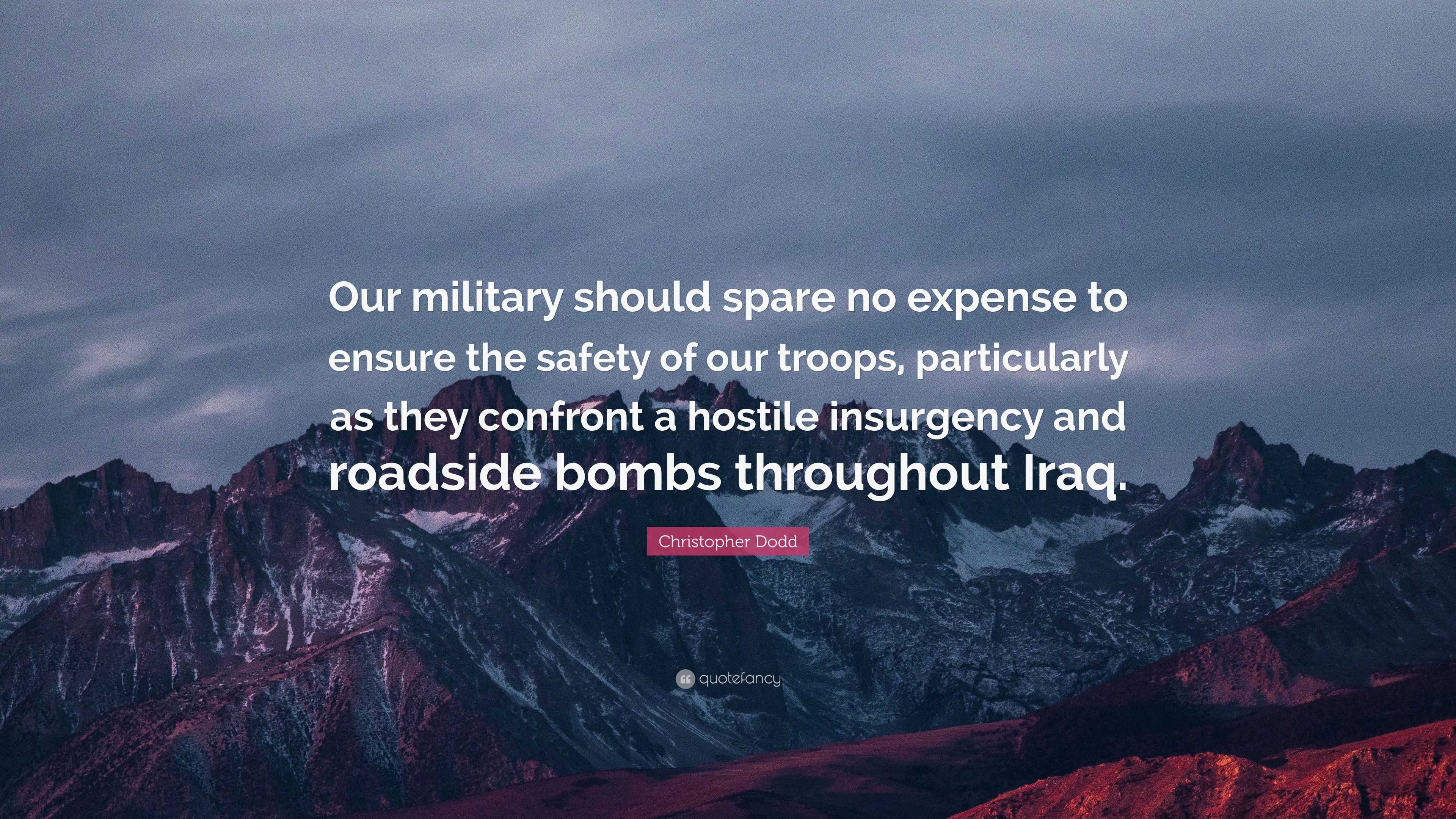 Christopher Dodd Quote: “Our military should spare no expense to ensure ...