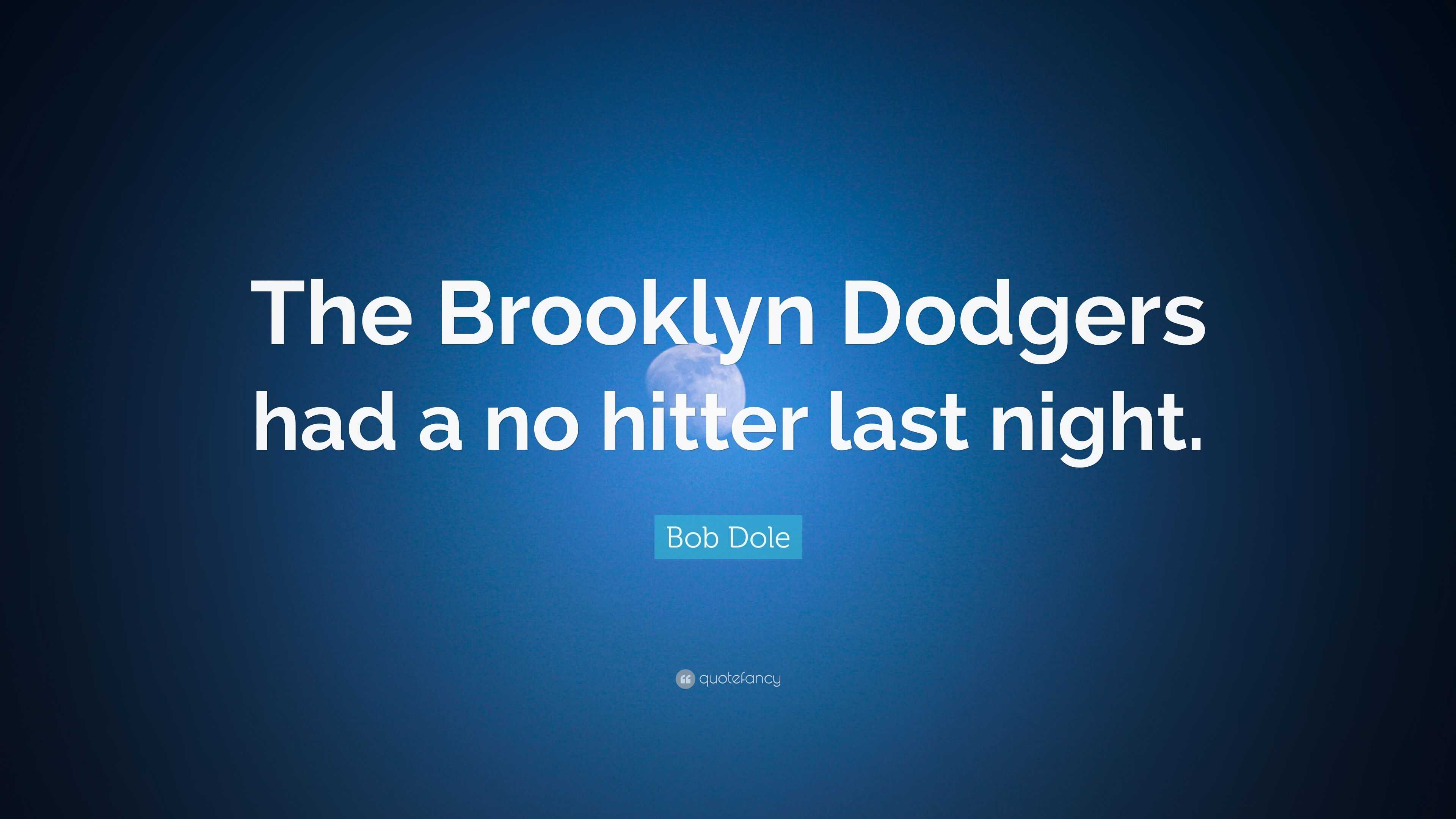 Bob Dole Quote: “The Brooklyn Dodgers had a no hitter last night.”