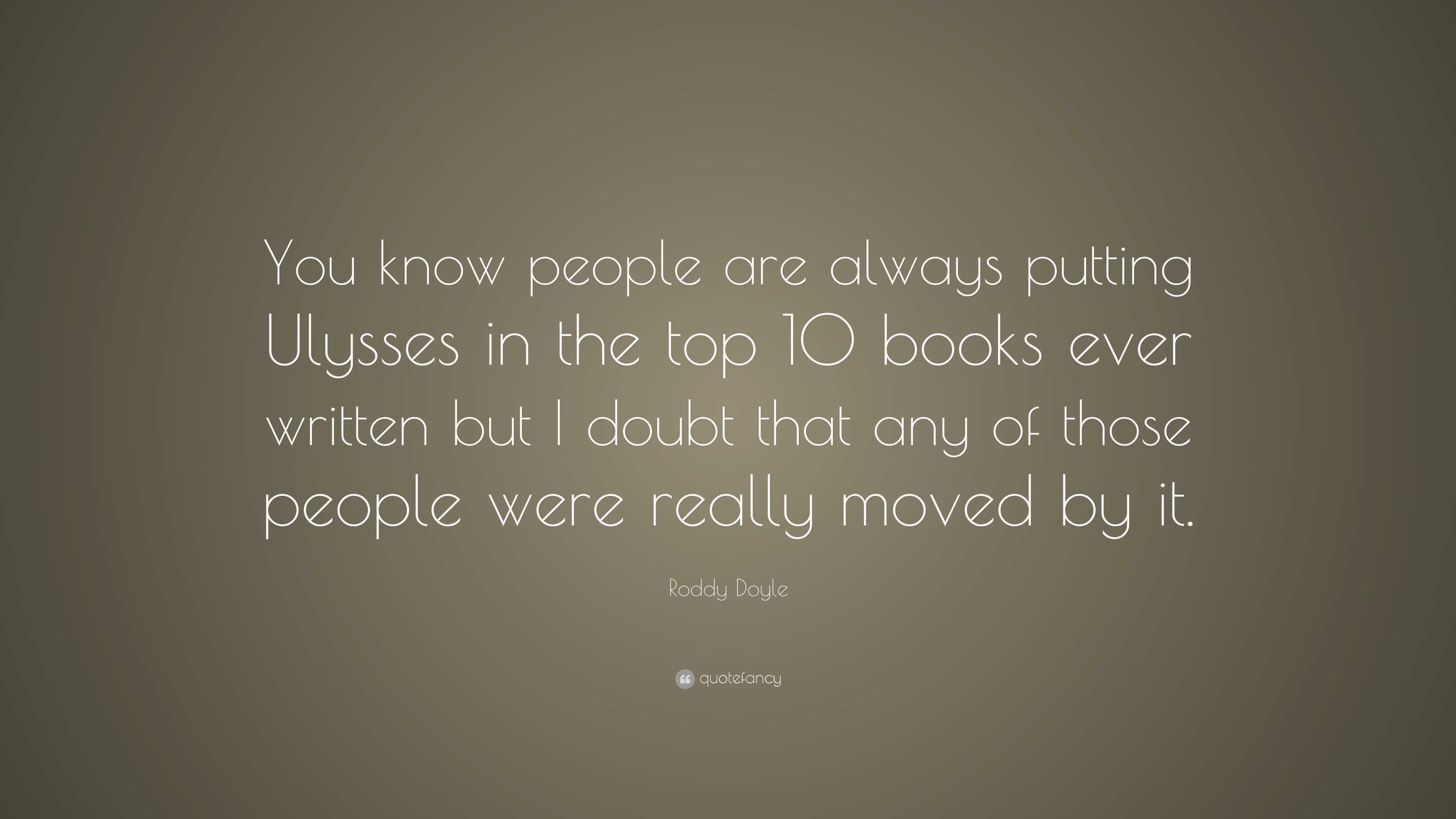 Roddy Doyle Quote: “You know people are always putting Ulysses in the ...