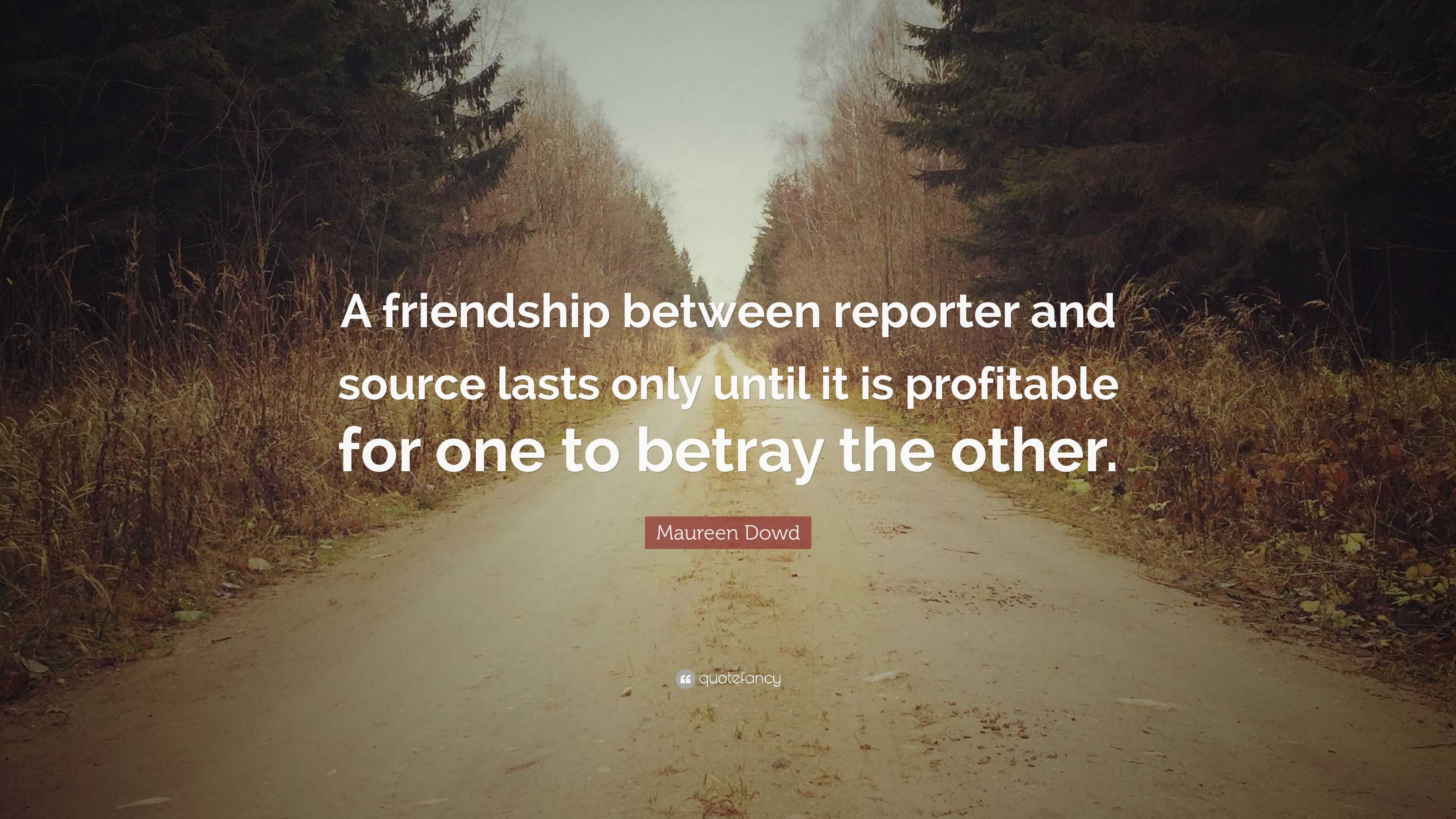 Maureen Dowd Quote: “A friendship between reporter and source lasts ...