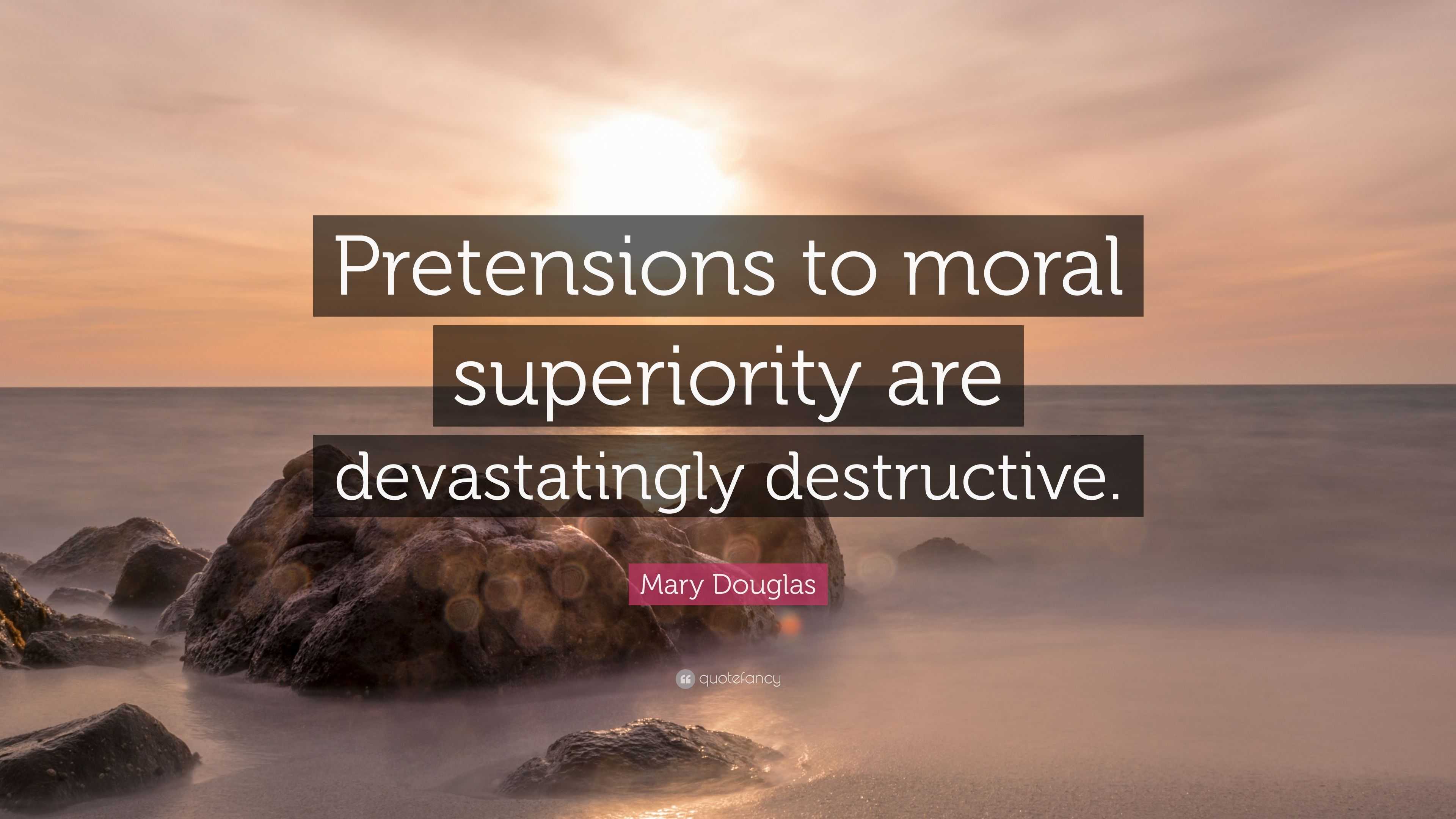 Mary Douglas Quote “Pretensions to moral superiority are devastatingly