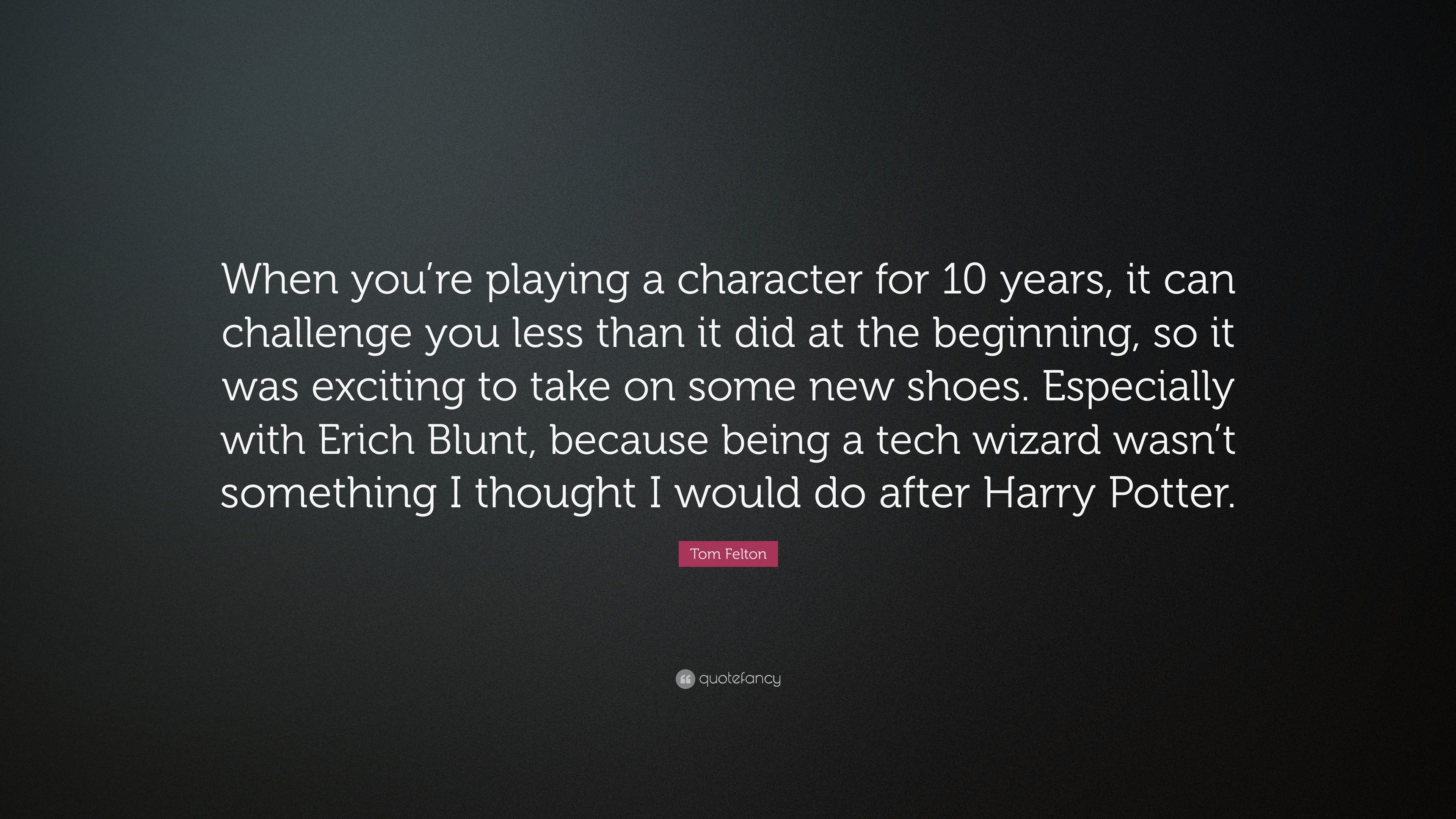 Tom Felton Quote: “When you’re playing a character for 10 years, it can ...