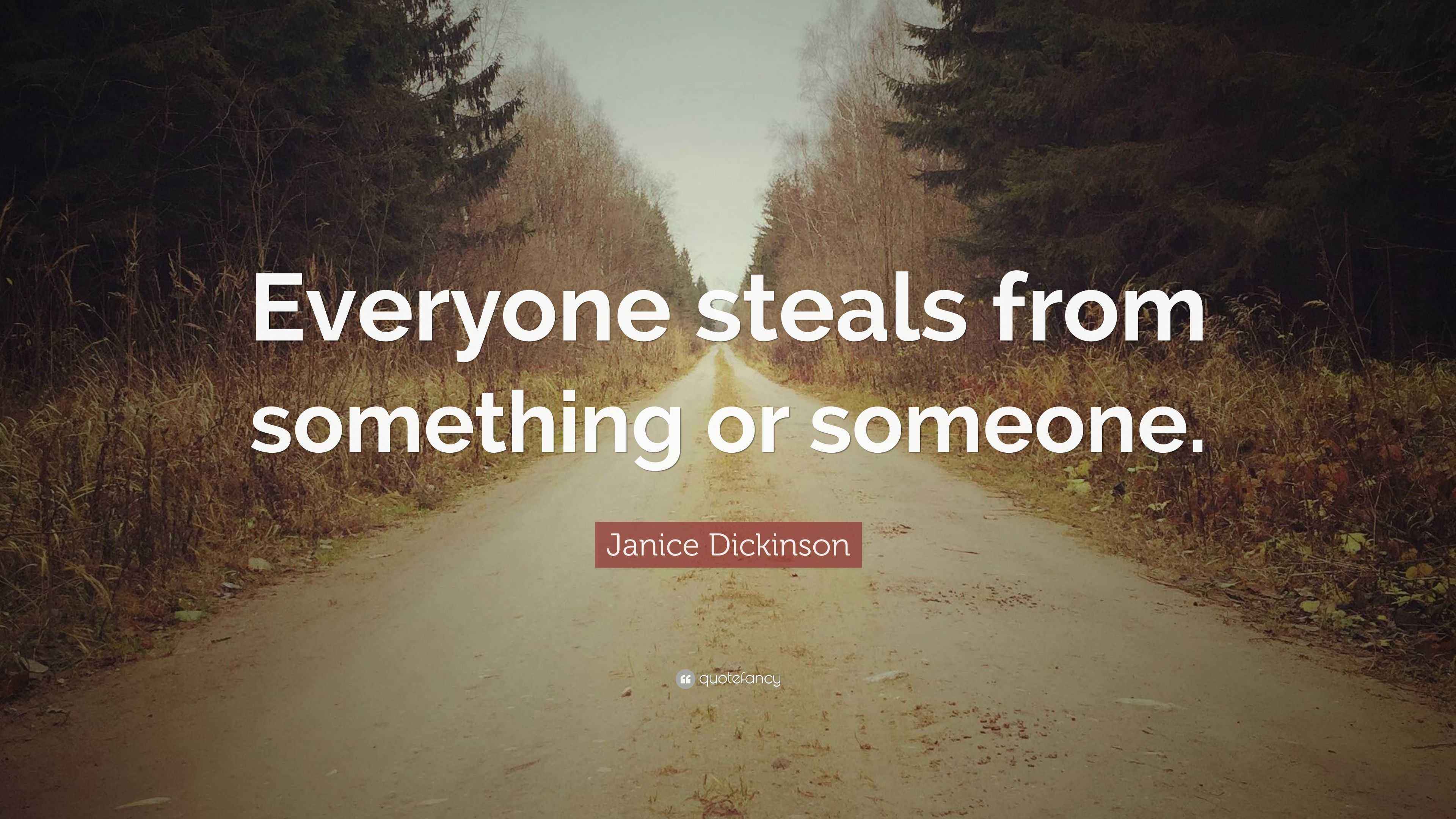 Janice Dickinson Quote “Everyone steals from something or someone.”