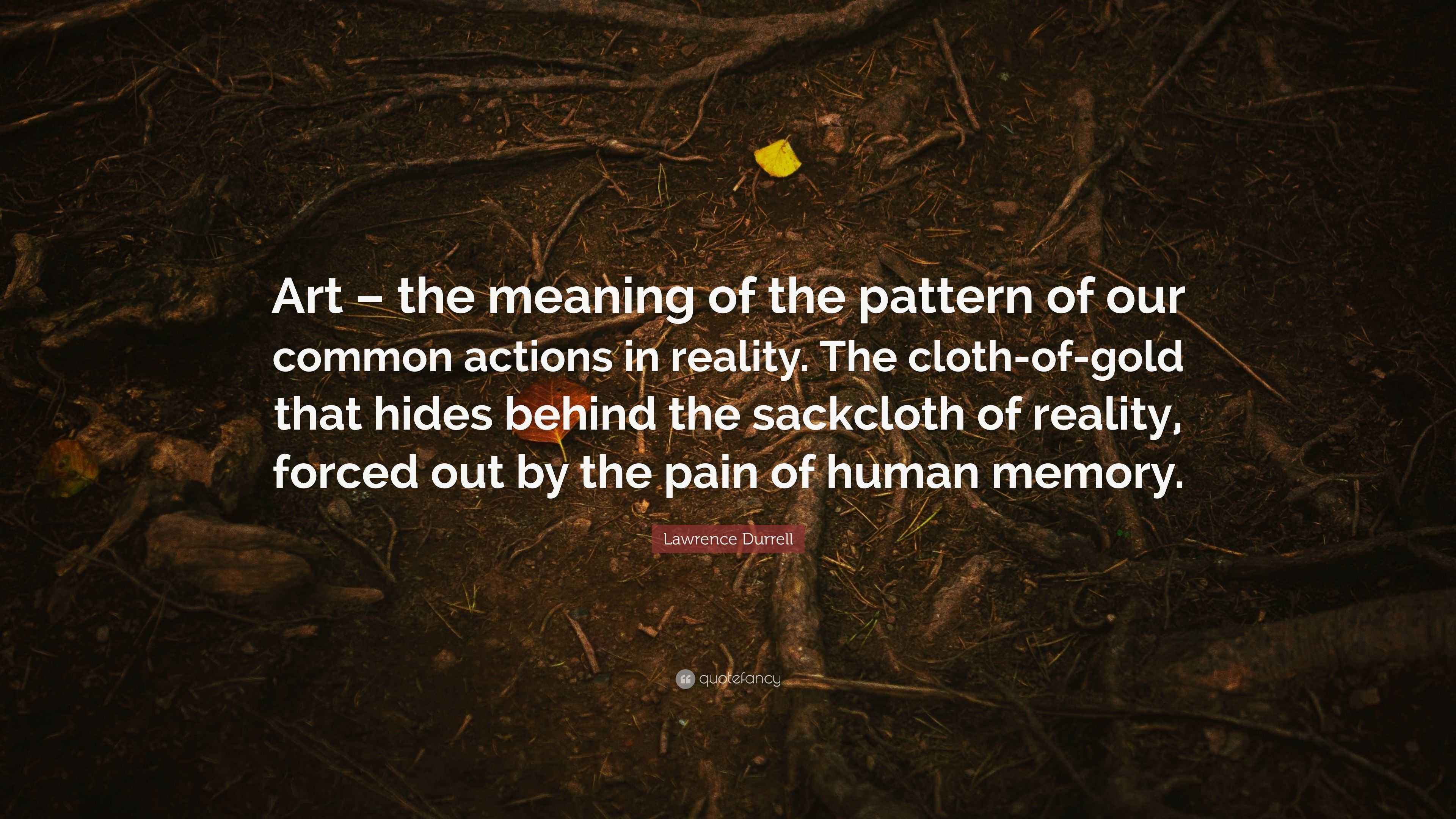Lawrence Durrell Quote “Art the meaning of the pattern of our common
