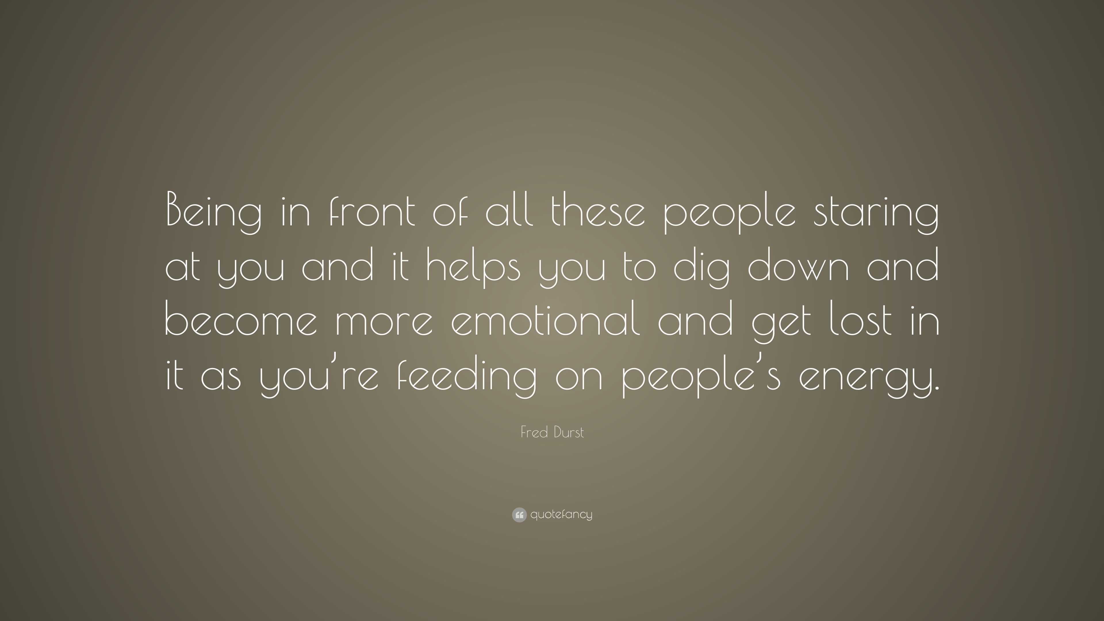 Fred Durst Quote: “Being in front of all these people staring at you ...