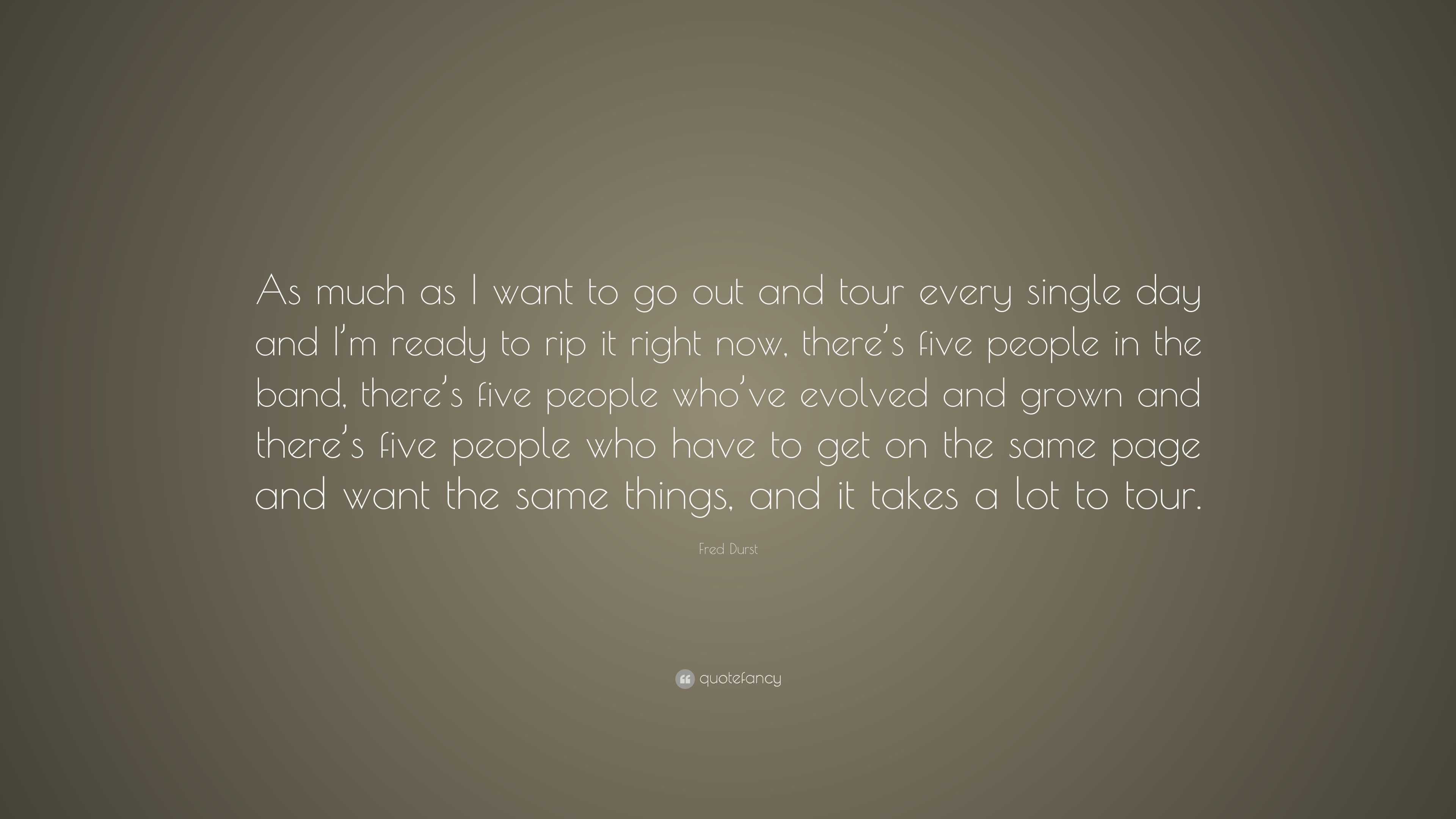 Fred Durst Quote: “as Much As I Want To Go Out And Tour Every Single 