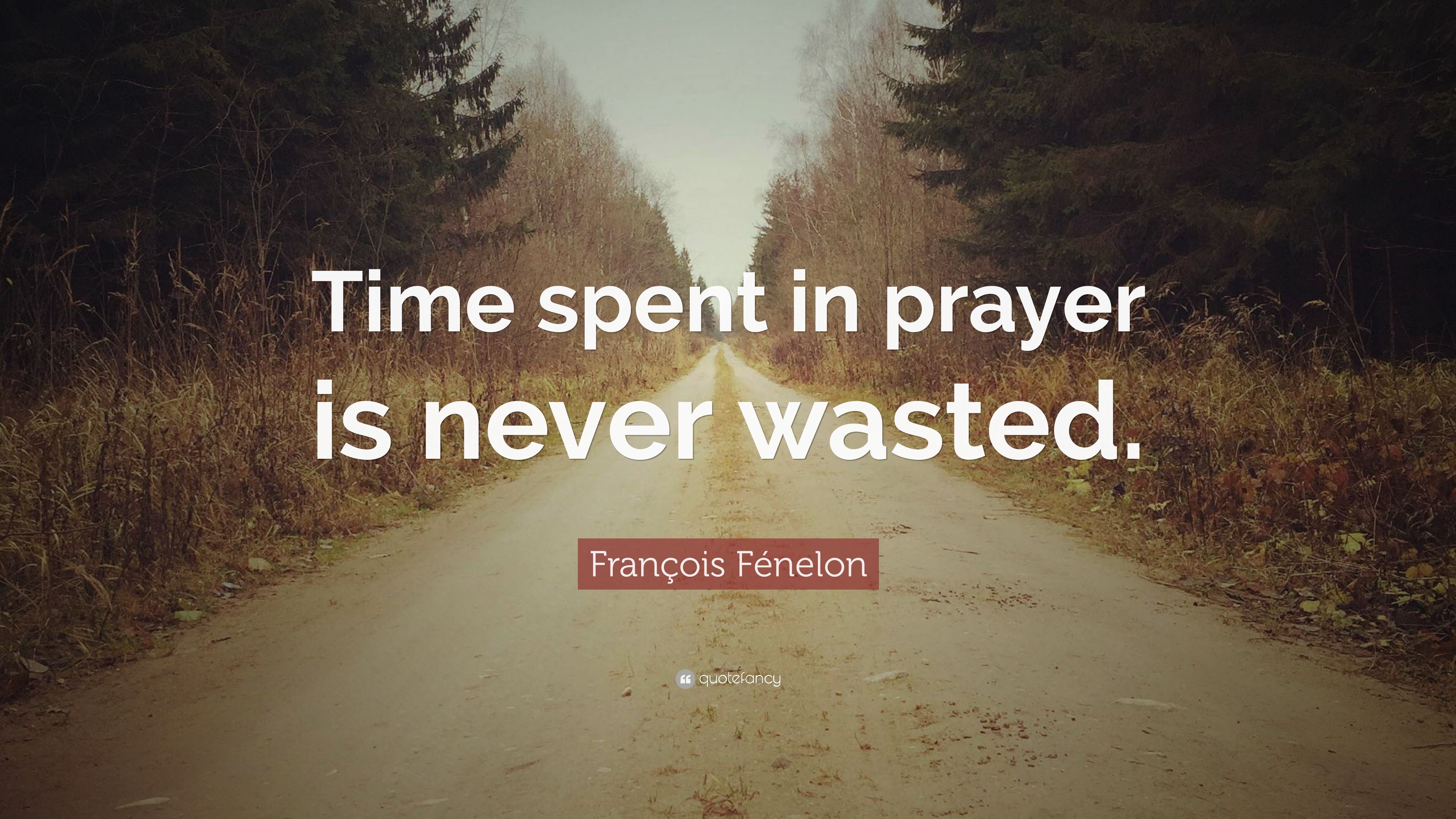 François Fénelon Quote: “Time spent in prayer is never wasted.” (12