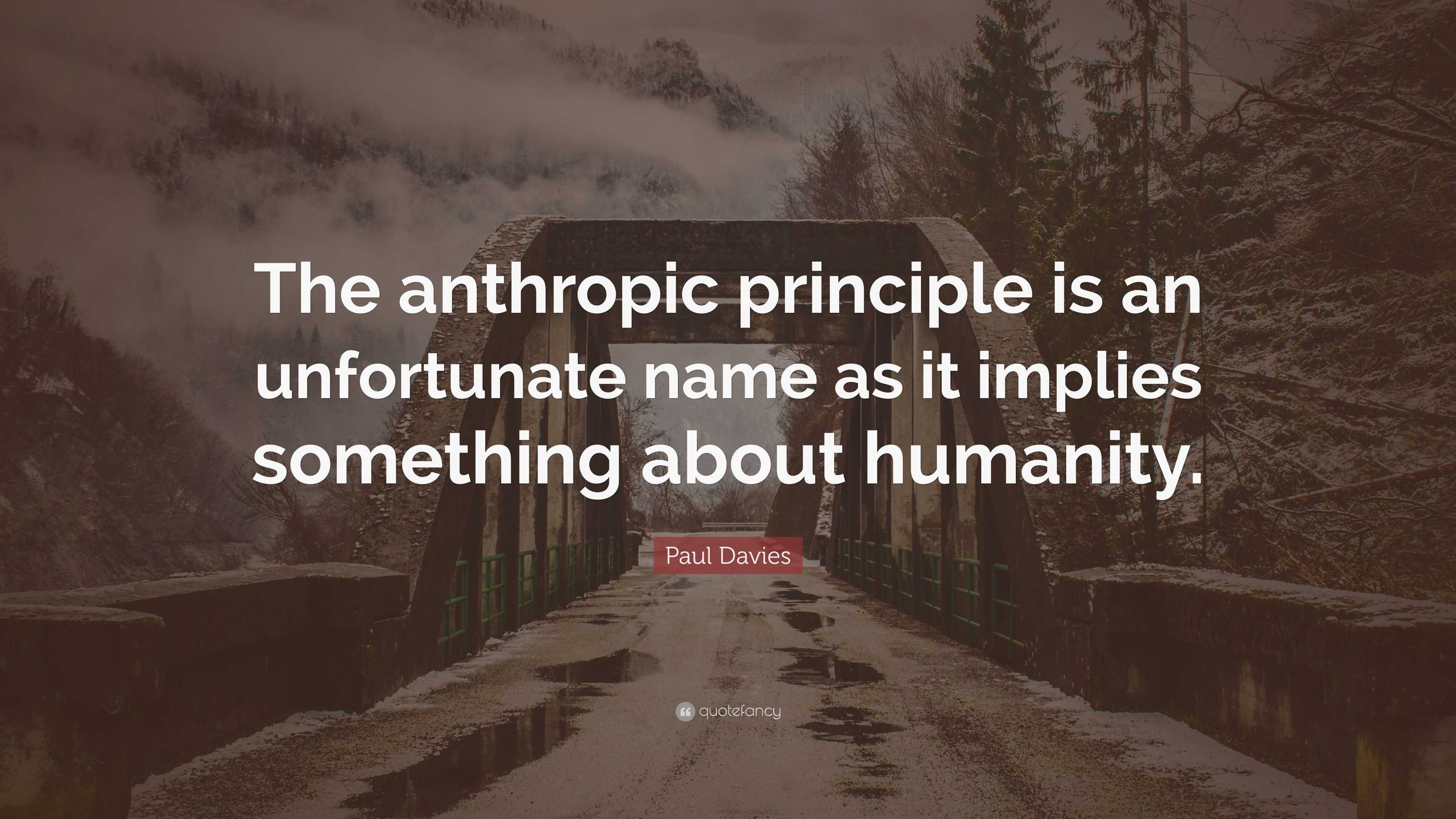 Paul Davies Quote: “The anthropic principle is an unfortunate name as ...