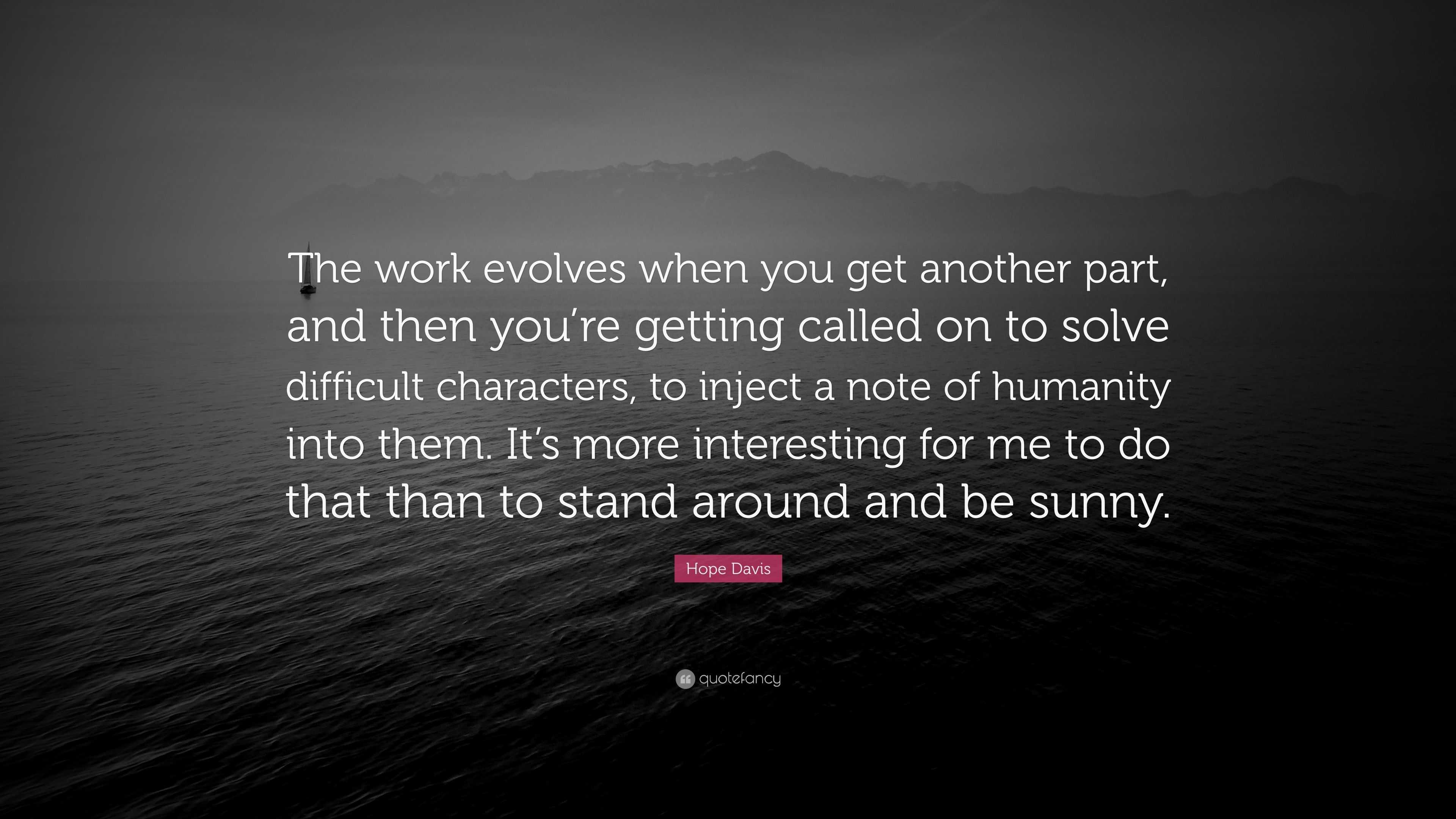 Hope Davis Quote “the Work Evolves When You Get Another Part And Then Youre Getting Called On