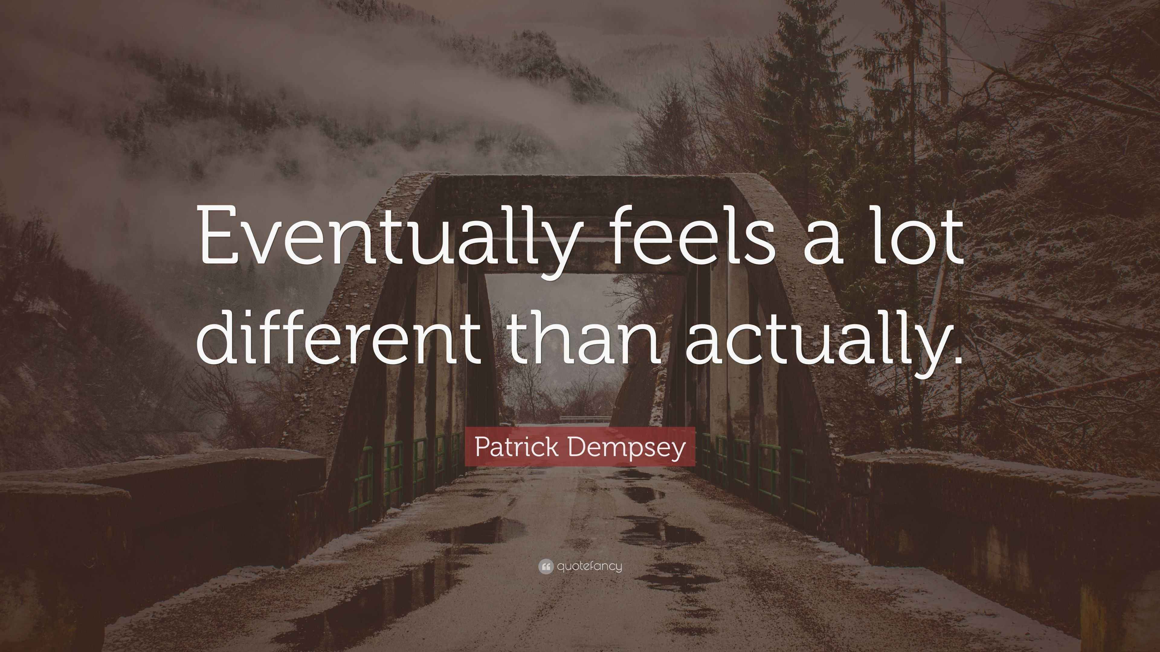 Patrick Dempsey Quote: “Eventually feels a lot different than actually.”