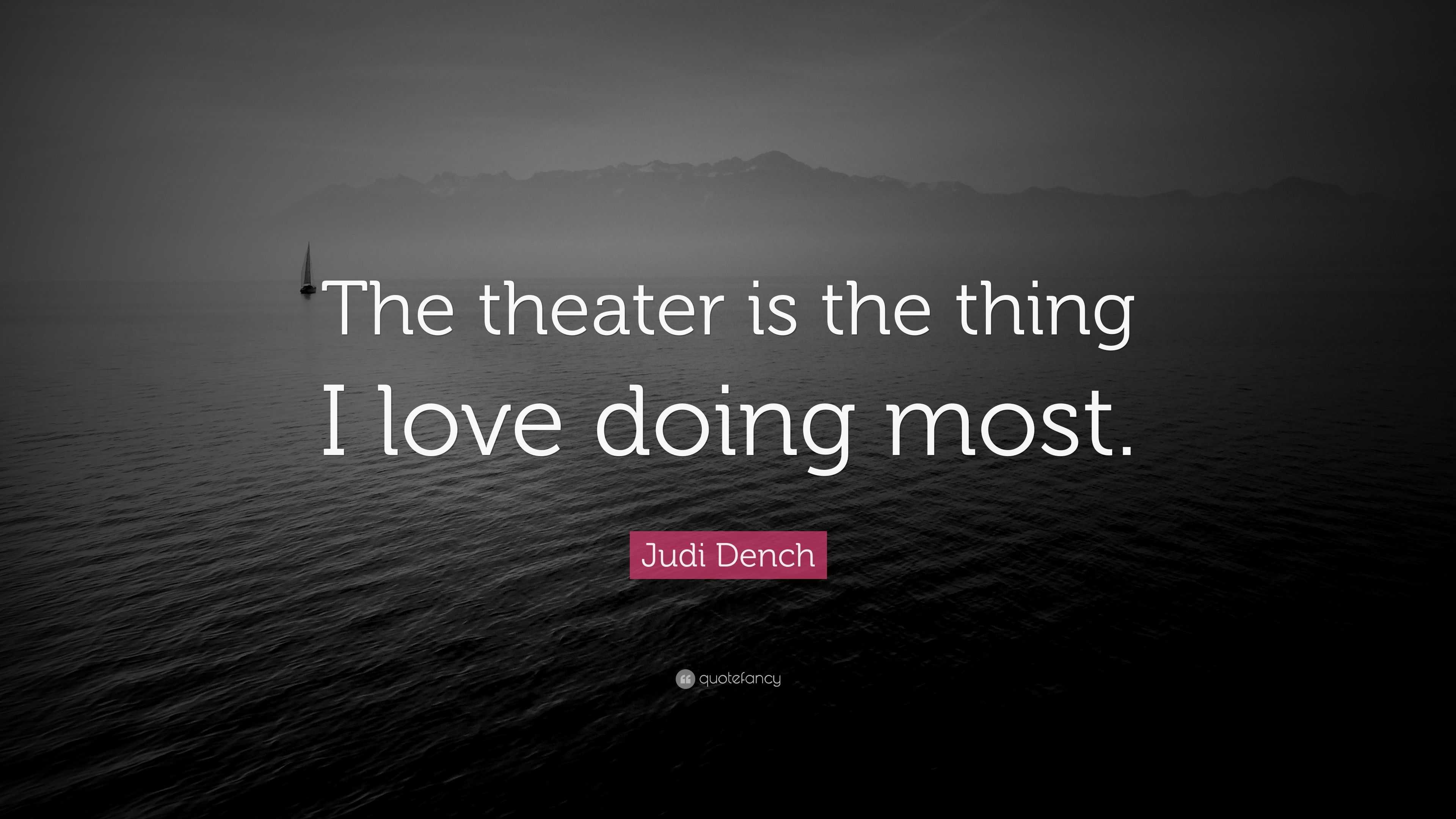 Judi Dench Quote “the Theater Is The Thing I Love Doing Most ”