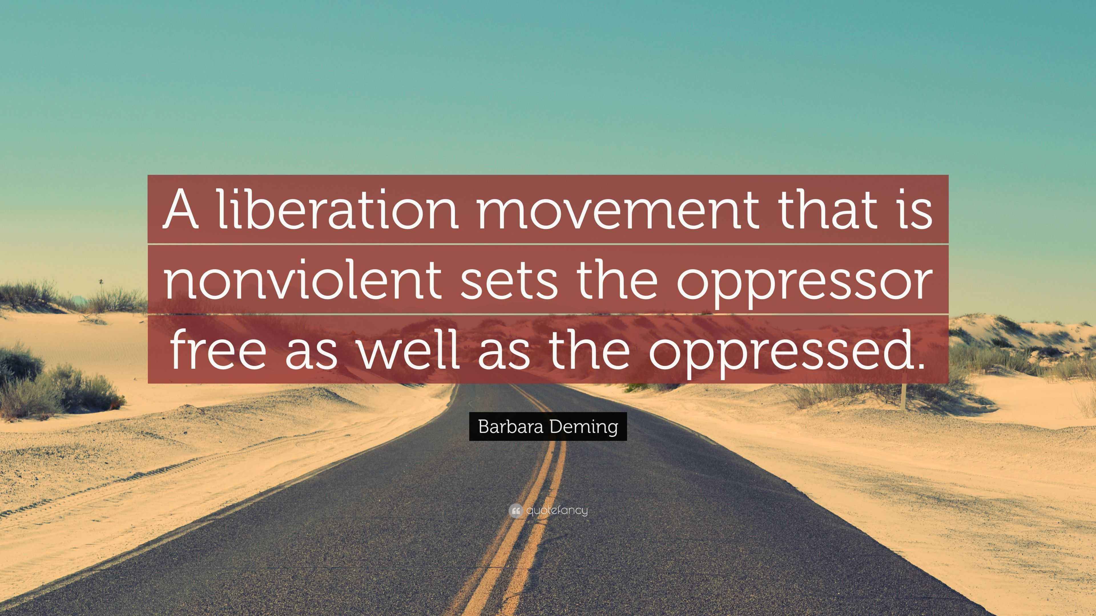 Barbara Deming Quote “A liberation movement that is nonviolent sets