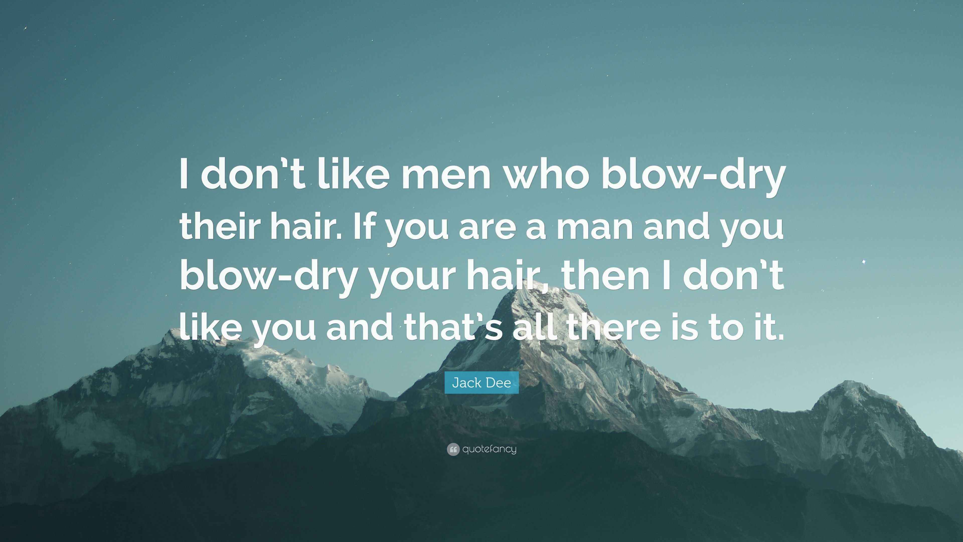 Jack Dee Quote “I don’t like men who blowdry their hair. If you are a