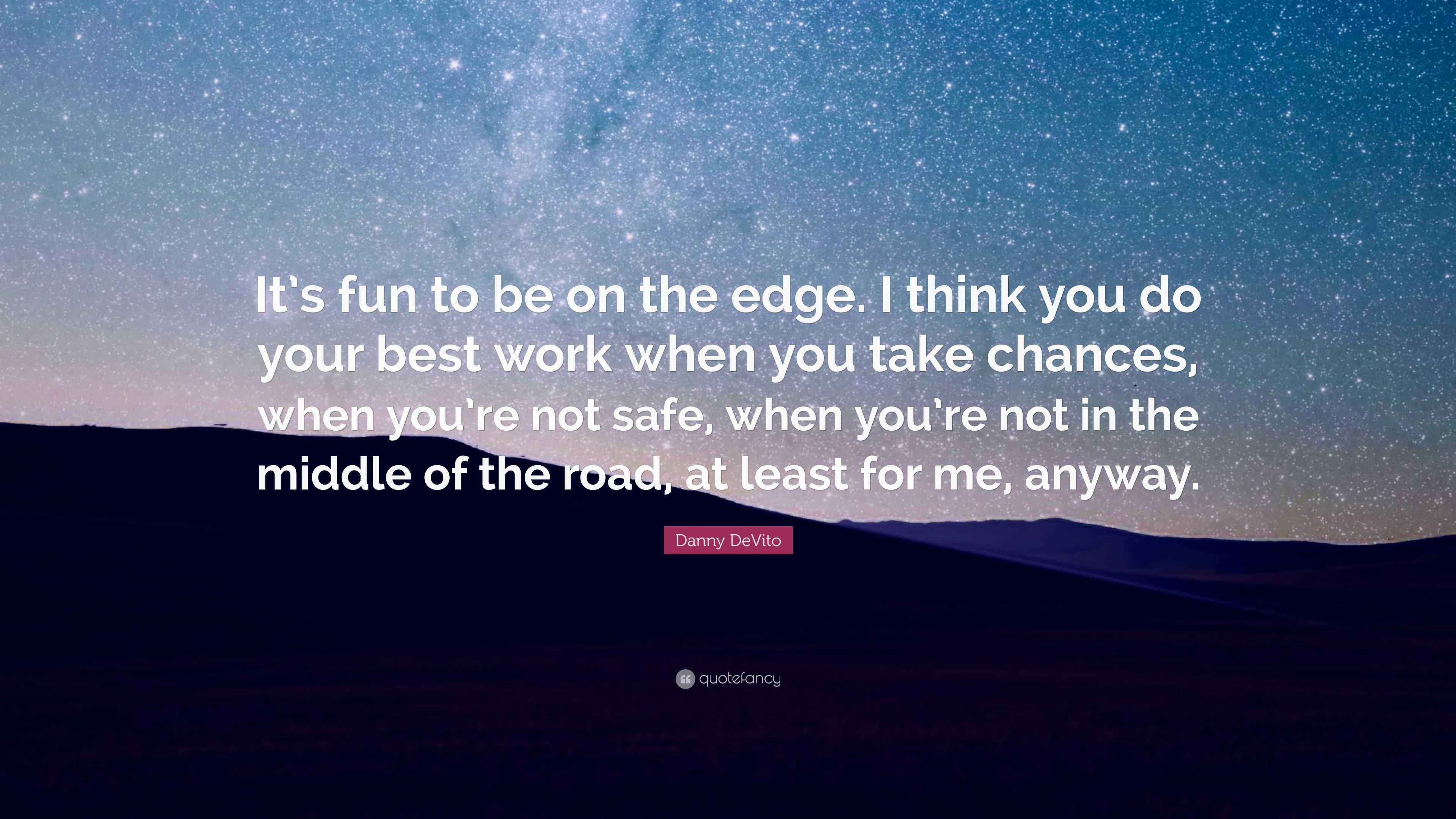 Danny DeVito Quote It s Fun To Be On The Edge I Think You Do Your Danny devito quote it s fun to be on the edge i think you do your